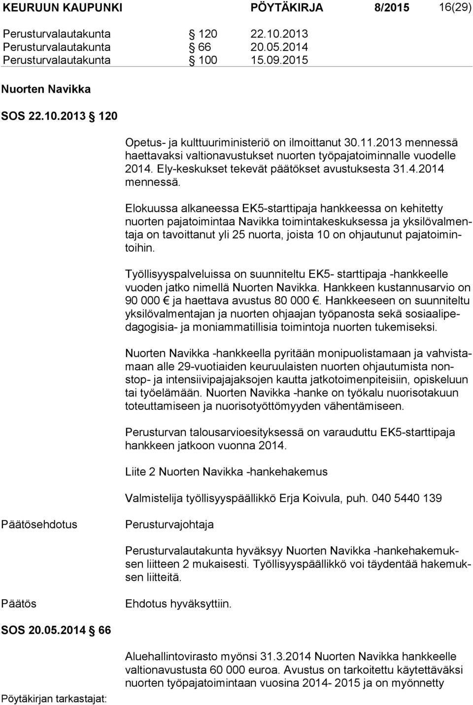 Elokuussa alkaneessa EK5-starttipaja hankkeessa on kehitetty nuor ten pajatoimintaa Navikka toimintakeskuksessa ja yk si lö val menta ja on tavoittanut yli 25 nuorta, joista 10 on ohjautunut pa ja