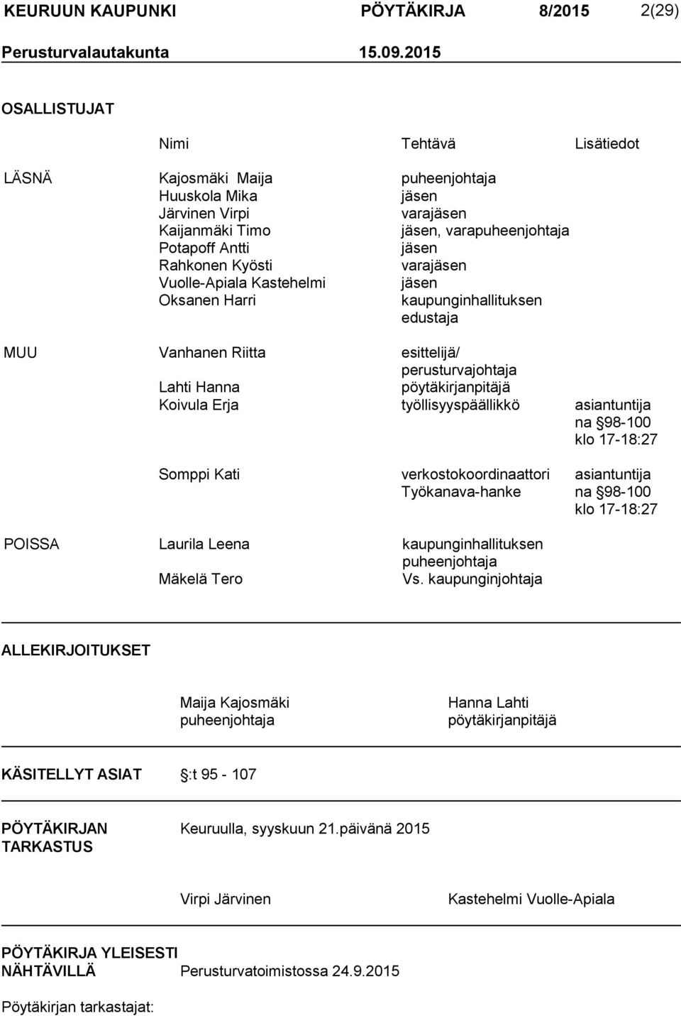 Kyösti varajäsen Vuolle-Apiala Kastehelmi jäsen Oksanen Harri kaupunginhallituksen edustaja MUU Vanhanen Riitta esittelijä/ perusturvajohtaja Lahti Hanna pöytäkirjanpitäjä Koivula Erja
