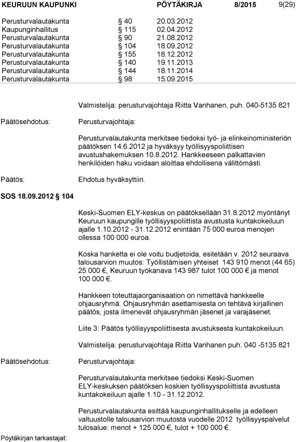 2015 Valmistelija: perusturvajohtaja Riitta Vanhanen, puh. 040-5135 821 ehdotus: Perusturvajohtaja: Perusturvalautakunta merkitsee tiedoksi työ- ja elinkeinoministeriön päätöksen 14.6.