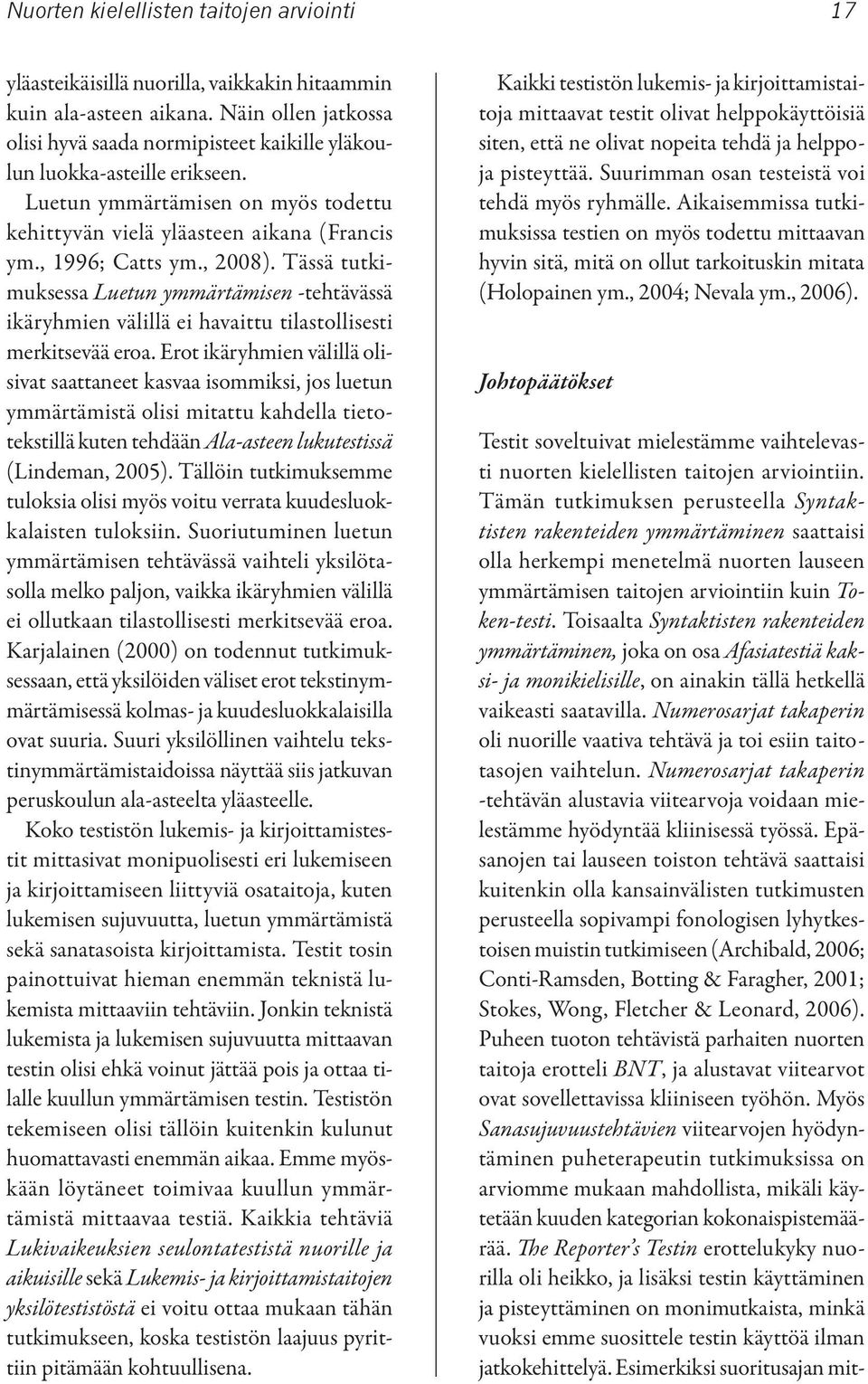 , 2008). Tässä tutkimuksessa Luetun ymmärtämisen -tehtävässä ikäryhmien välillä ei havaittu tilastollisesti merkitsevää eroa.