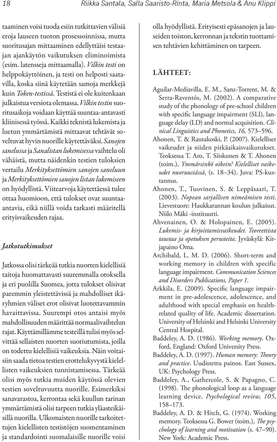 Vilkin testi on helppokäyttöinen, ja testi on helposti saatavilla, koska siinä käytetään samoja merkkejä kuin Token-testissä. Testistä ei ole kuitenkaan julkaistua versiota olemassa.