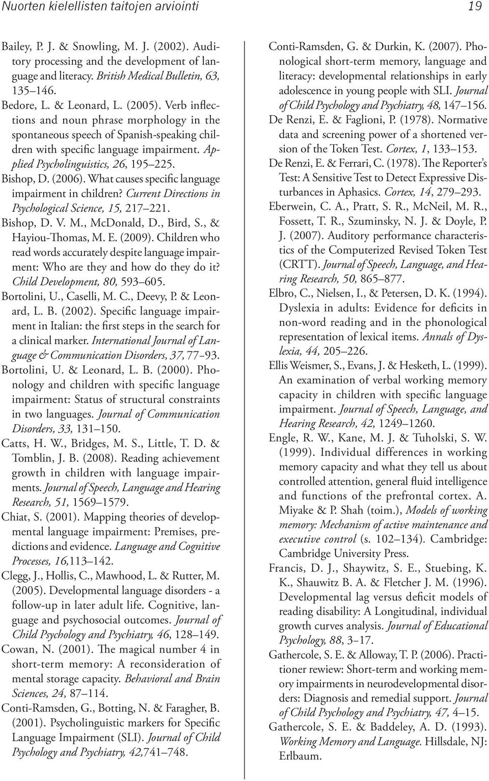 Bishop, D. (2006). What causes specific language impairment in children? Current Directions in Psychological Science, 15, 217 221. Bishop, D. V. M., McDonald, D., Bird, S., & Hayiou-Thomas, M. E.