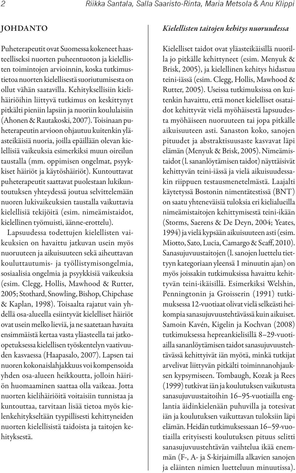 Kehityksellisiin kielihäiriöihin liittyvä tutkimus on keskittynyt pitkälti pieniin lapsiin ja nuoriin koululaisiin (Ahonen & Rautakoski, 2007).