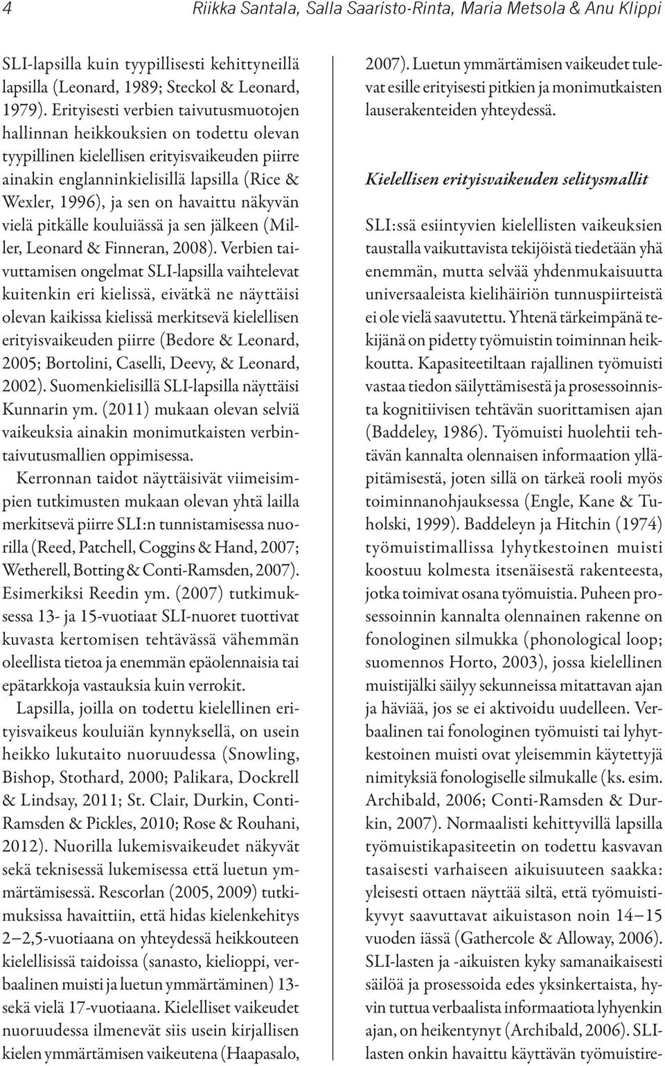 havaittu näkyvän vielä pitkälle kouluiässä ja sen jälkeen (Miller, Leonard & Finneran, 2008).