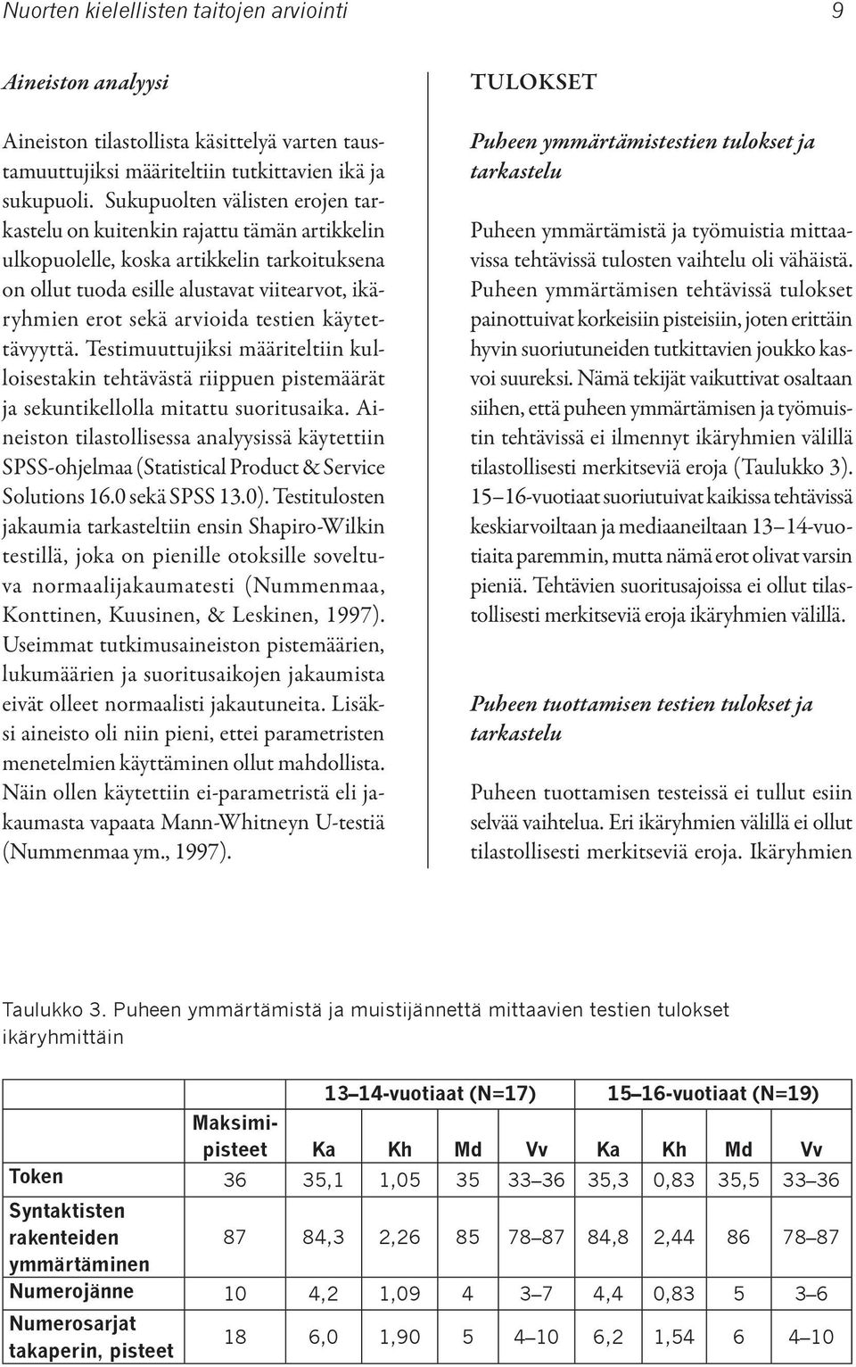 testien käytettävyyttä. Testimuuttujiksi määriteltiin kulloisestakin tehtävästä riippuen pistemäärät ja sekuntikellolla mitattu suoritusaika.