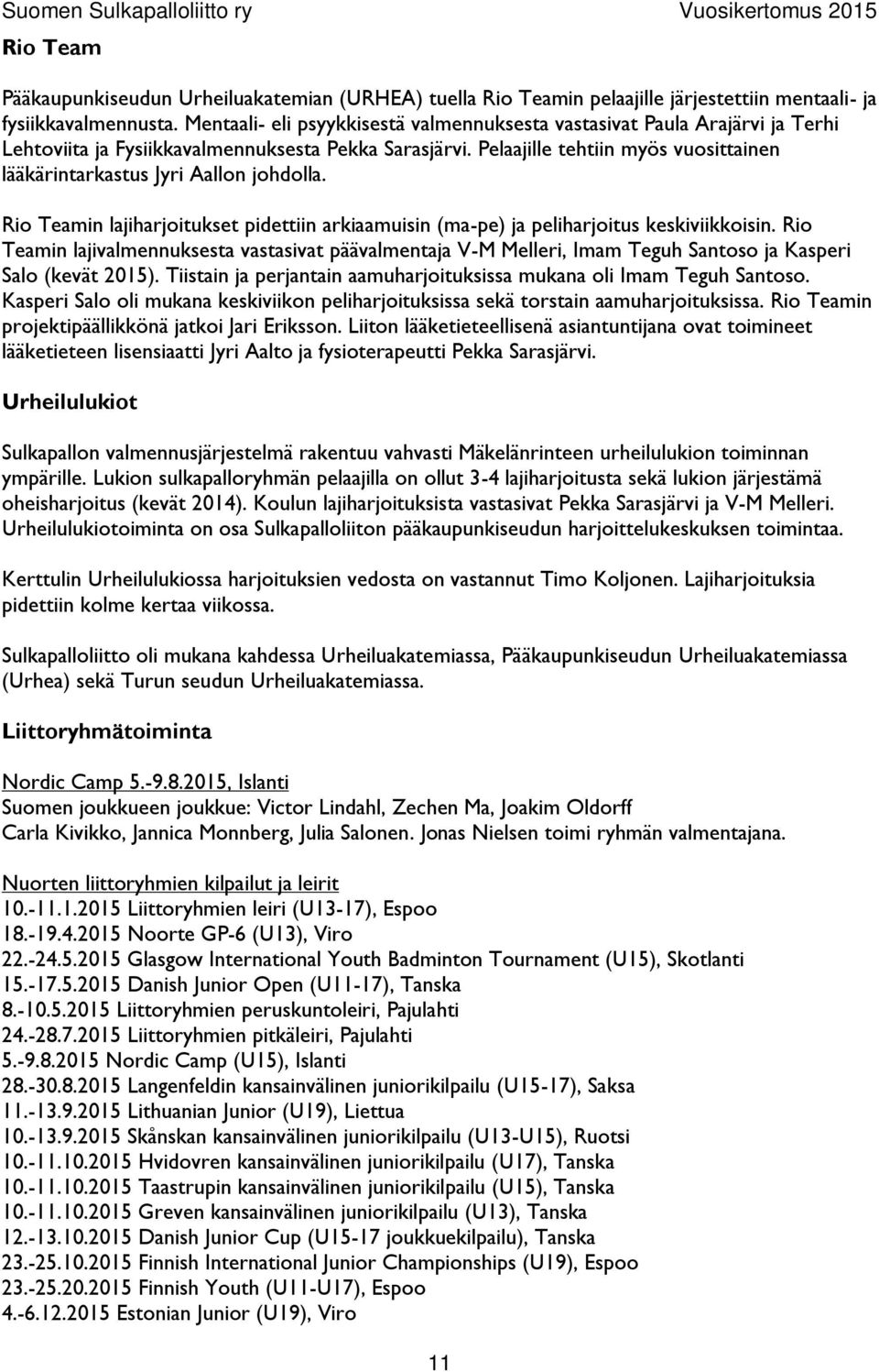 Pelaajille tehtiin myös vuosittainen lääkärintarkastus Jyri Aallon johdolla. Rio Teamin lajiharjoitukset pidettiin arkiaamuisin (ma-pe) ja peliharjoitus keskiviikkoisin.