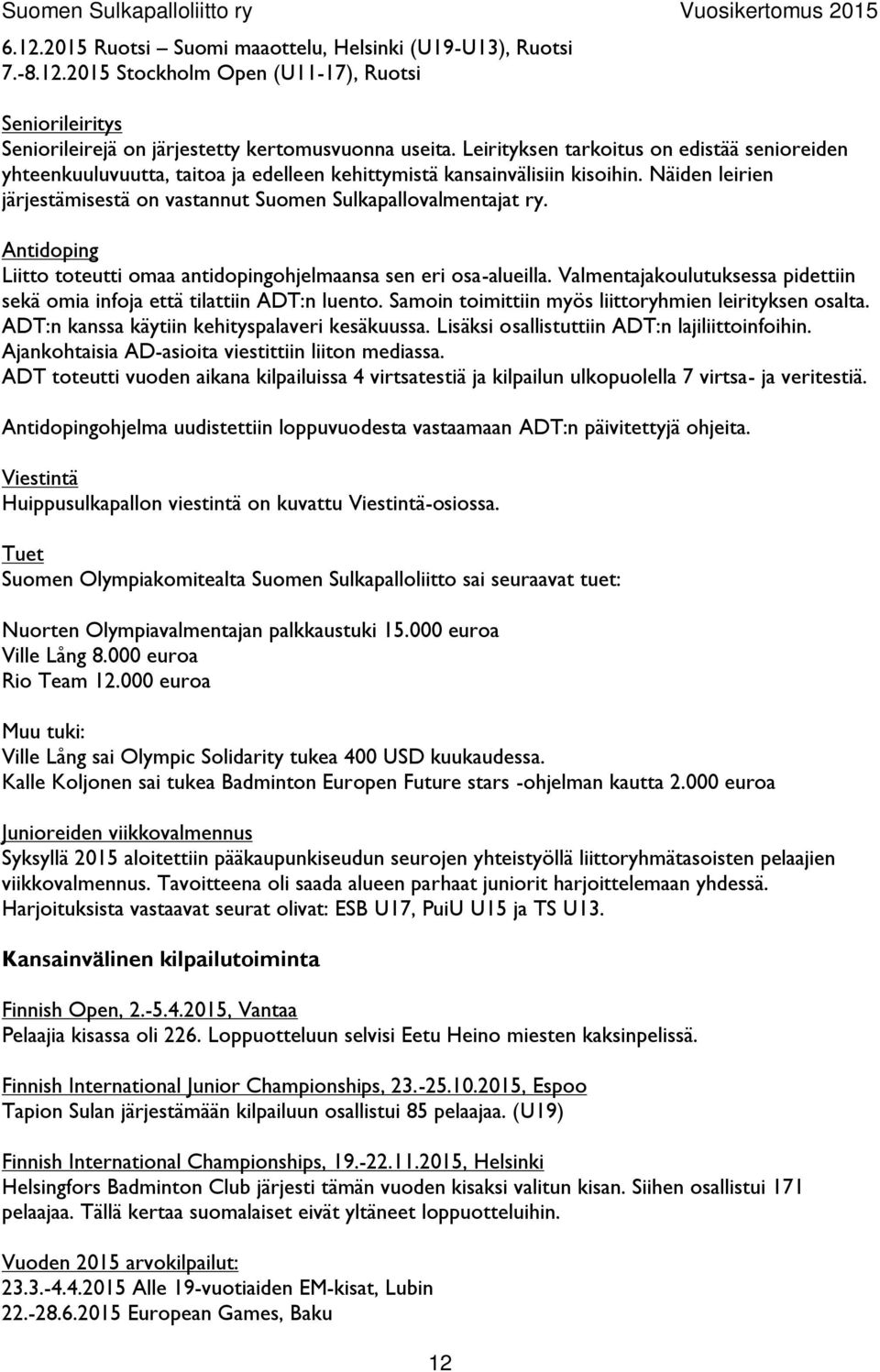 Antidoping Liitto toteutti omaa antidopingohjelmaansa sen eri osa-alueilla. Valmentajakoulutuksessa pidettiin sekä omia infoja että tilattiin ADT:n luento.
