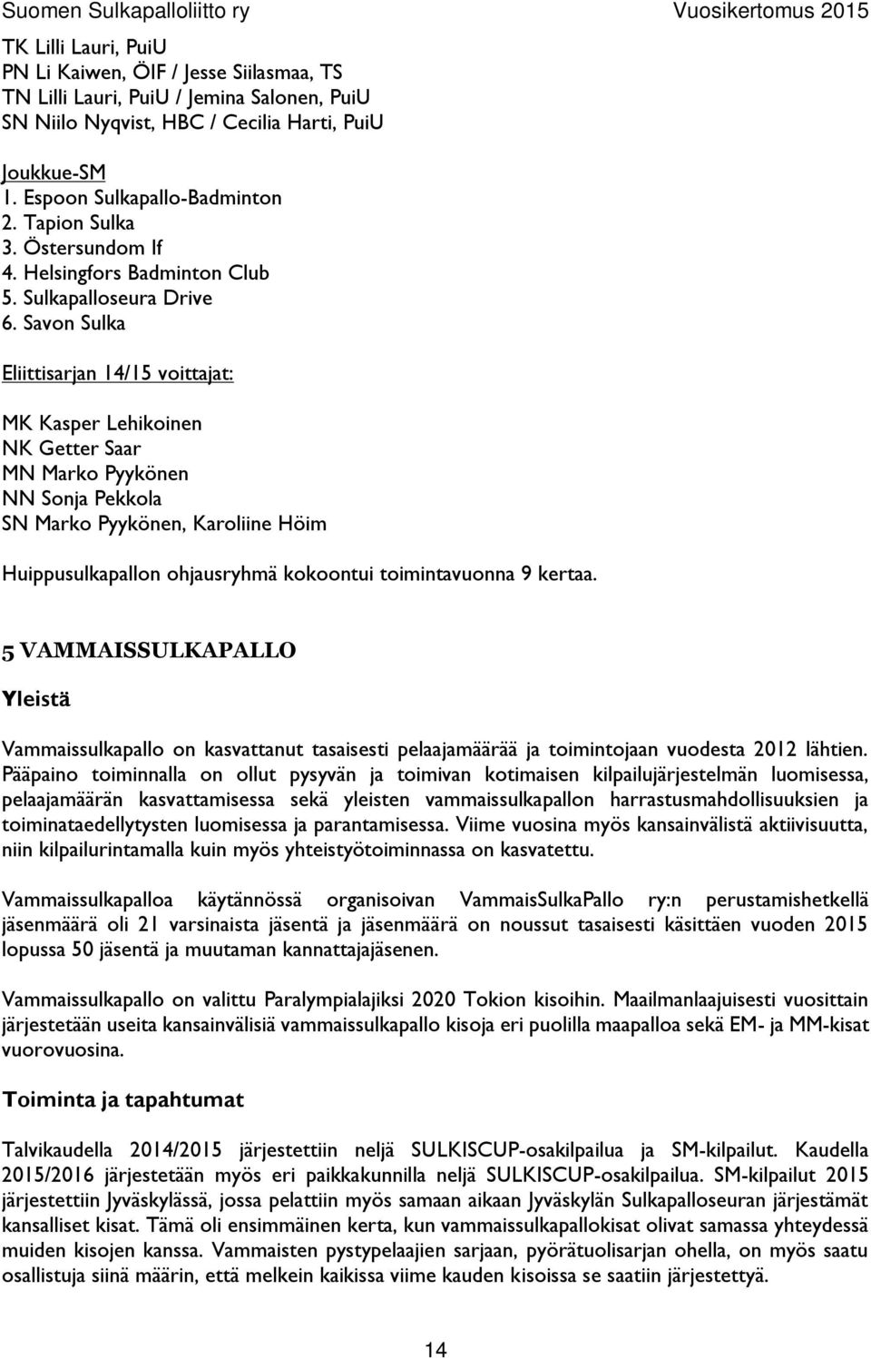 Savon Sulka Eliittisarjan 14/15 voittajat: MK Kasper Lehikoinen NK Getter Saar MN Marko Pyykönen NN Sonja Pekkola SN Marko Pyykönen, Karoliine Höim Huippusulkapallon ohjausryhmä kokoontui