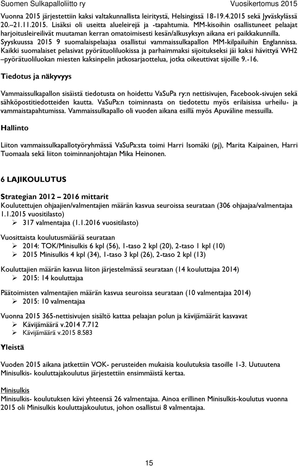 Syyskuussa 2015 9 suomalaispelaajaa osallistui vammaissulkapallon MM-kilpailuihin Englannissa.