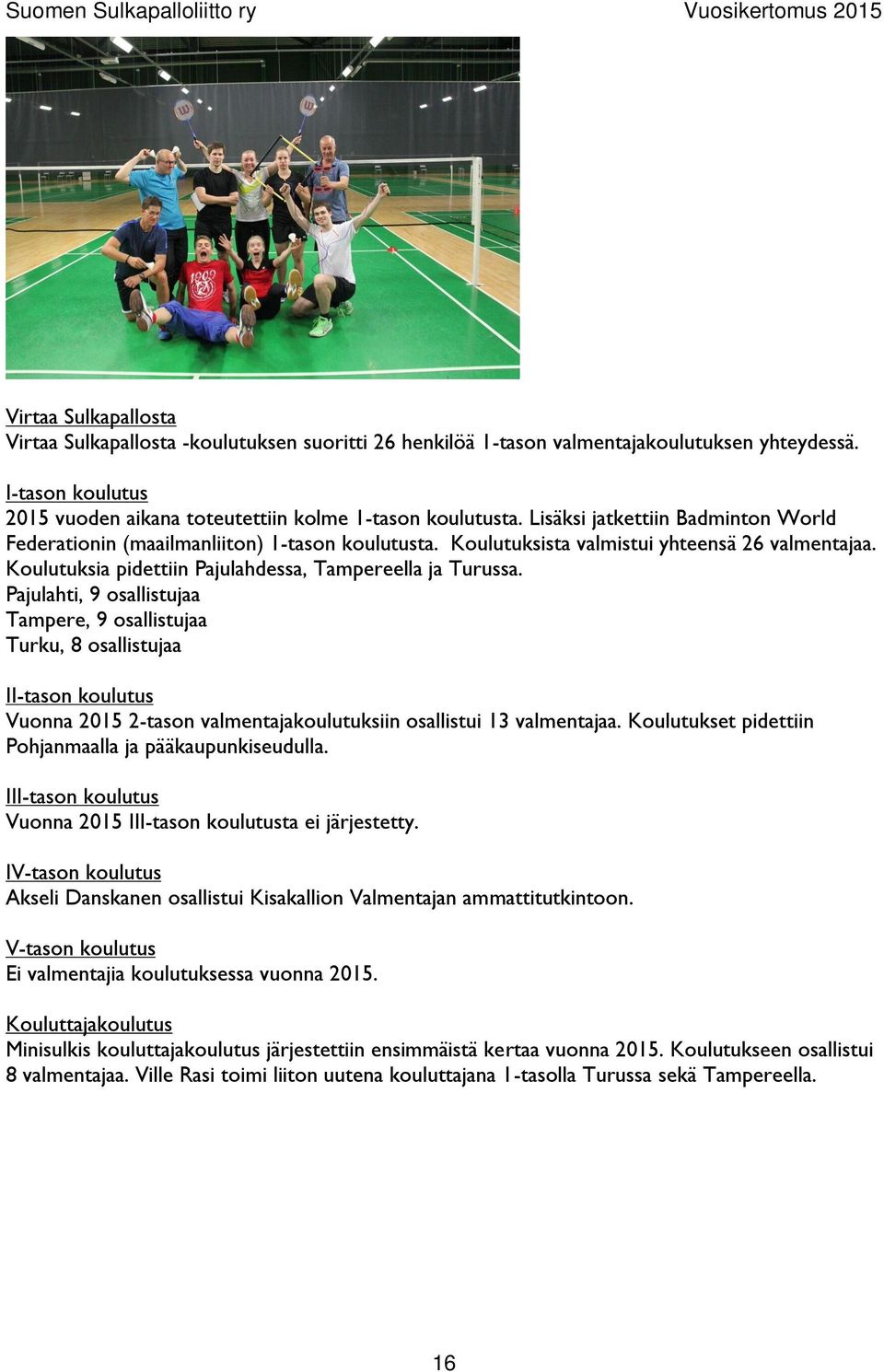 Pajulahti, 9 osallistujaa Tampere, 9 osallistujaa Turku, 8 osallistujaa II-tason koulutus Vuonna 2015 2-tason valmentajakoulutuksiin osallistui 13 valmentajaa.