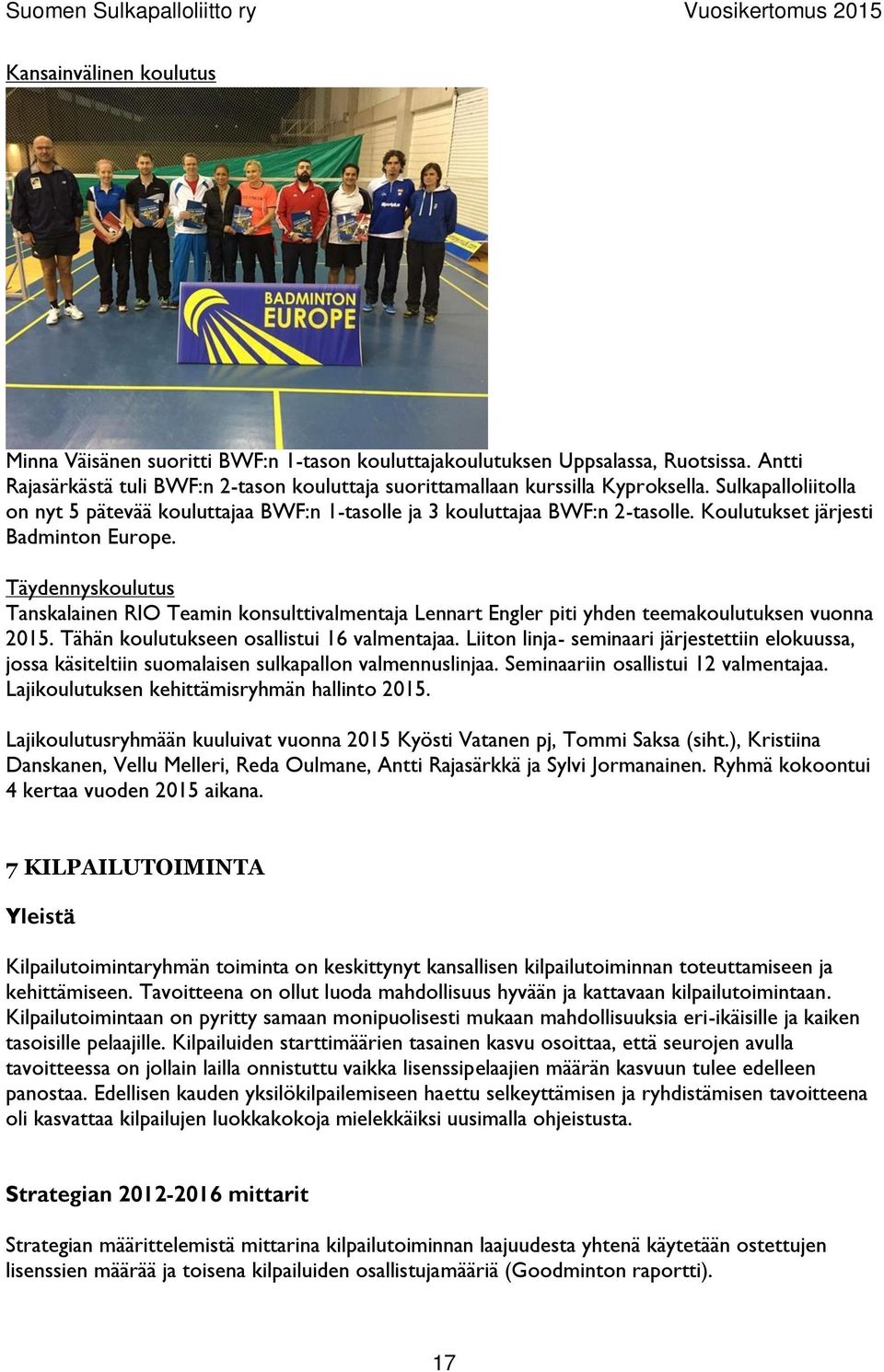 Täydennyskoulutus Tanskalainen RIO Teamin konsulttivalmentaja Lennart Engler piti yhden teemakoulutuksen vuonna 2015. Tähän koulutukseen osallistui 16 valmentajaa.