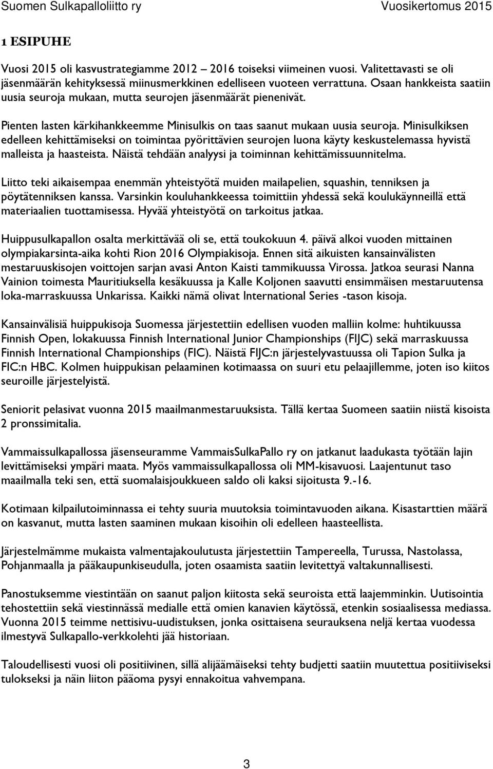 Minisulkiksen edelleen kehittämiseksi on toimintaa pyörittävien seurojen luona käyty keskustelemassa hyvistä malleista ja haasteista. Näistä tehdään analyysi ja toiminnan kehittämissuunnitelma.