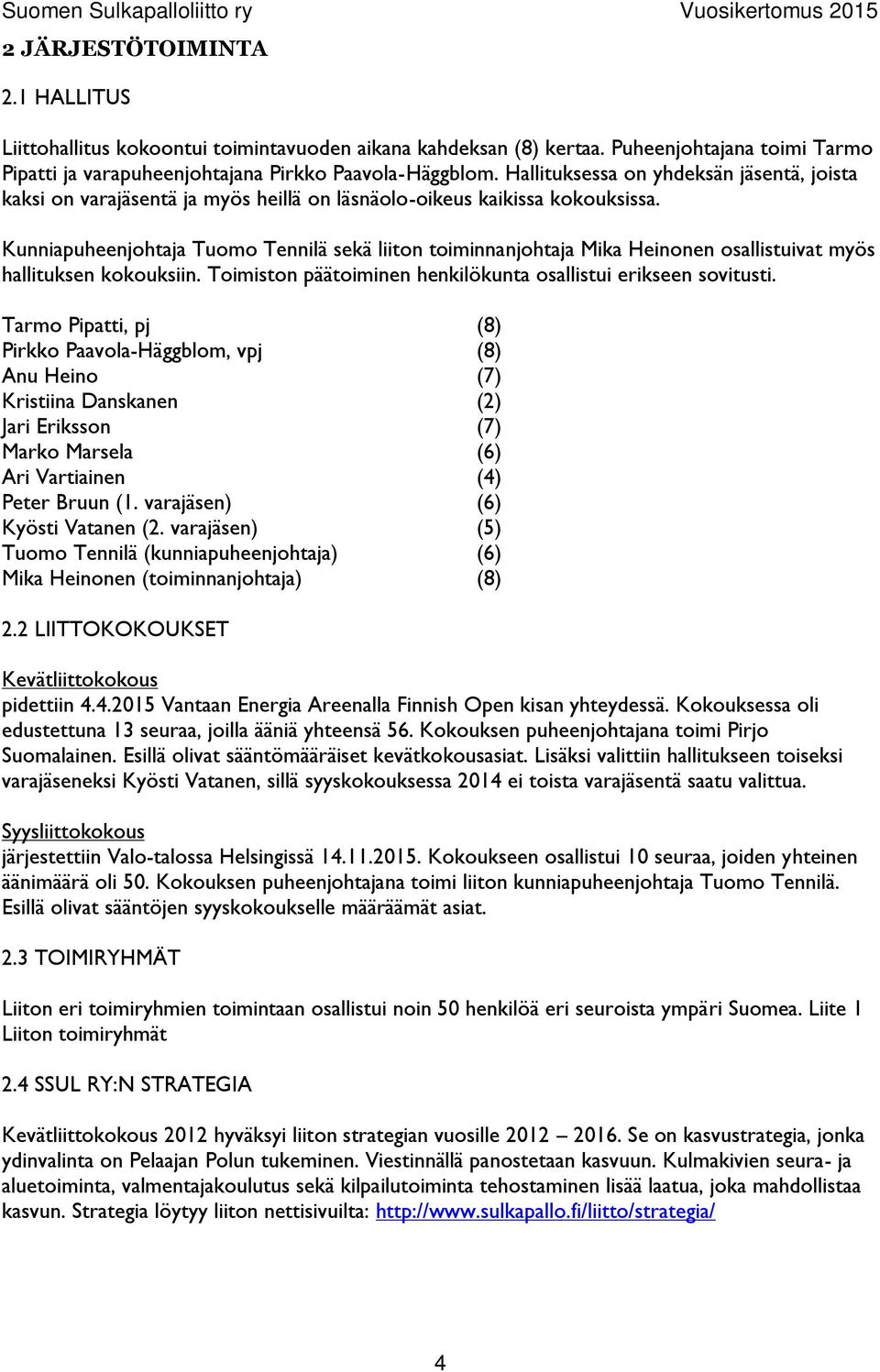 Kunniapuheenjohtaja Tuomo Tennilä sekä liiton toiminnanjohtaja Mika Heinonen osallistuivat myös hallituksen kokouksiin. Toimiston päätoiminen henkilökunta osallistui erikseen sovitusti.