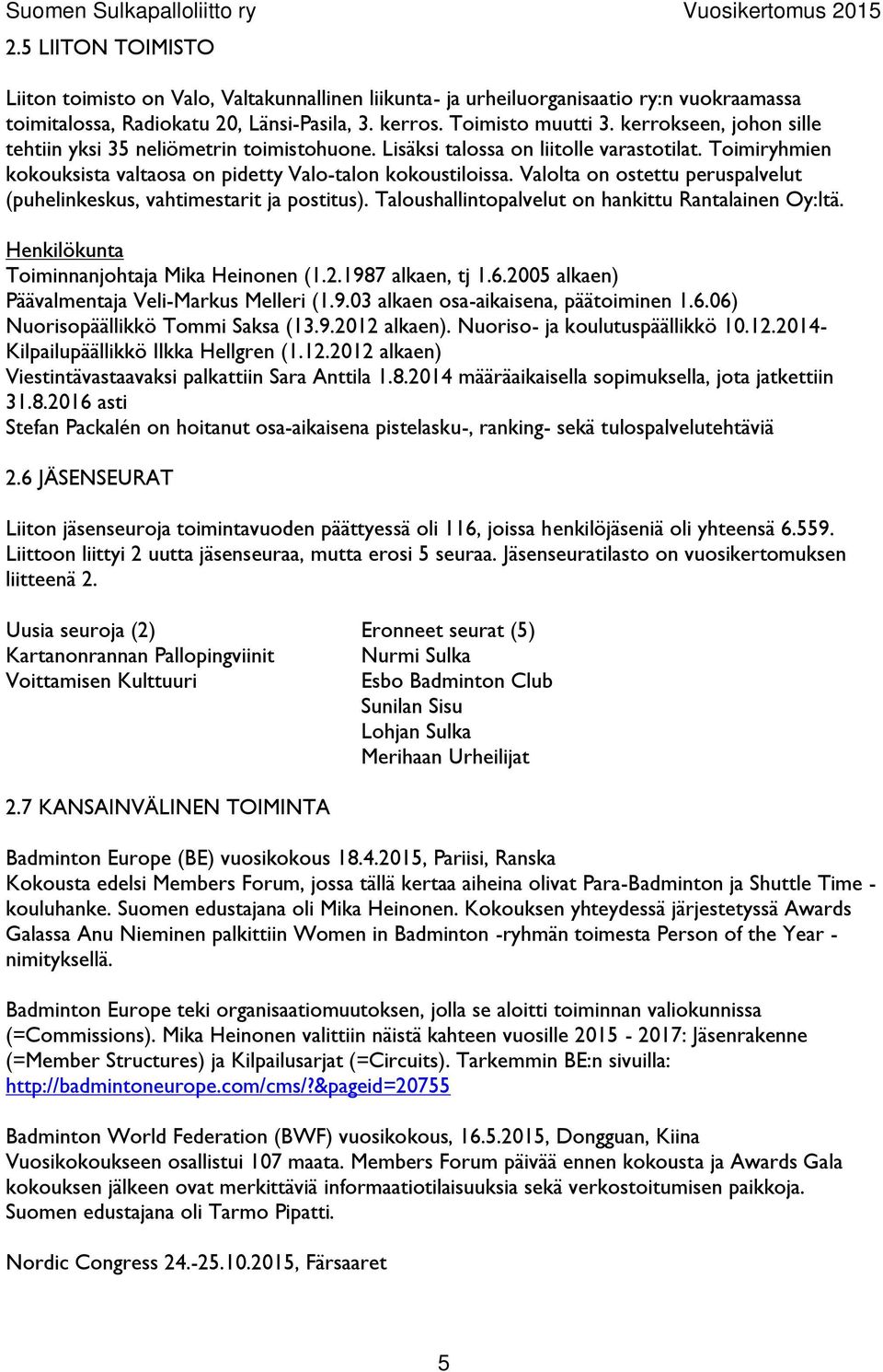 Valolta on ostettu peruspalvelut (puhelinkeskus, vahtimestarit ja postitus). Taloushallintopalvelut on hankittu Rantalainen Oy:ltä. Henkilökunta Toiminnanjohtaja Mika Heinonen (1.2.1987 alkaen, tj 1.