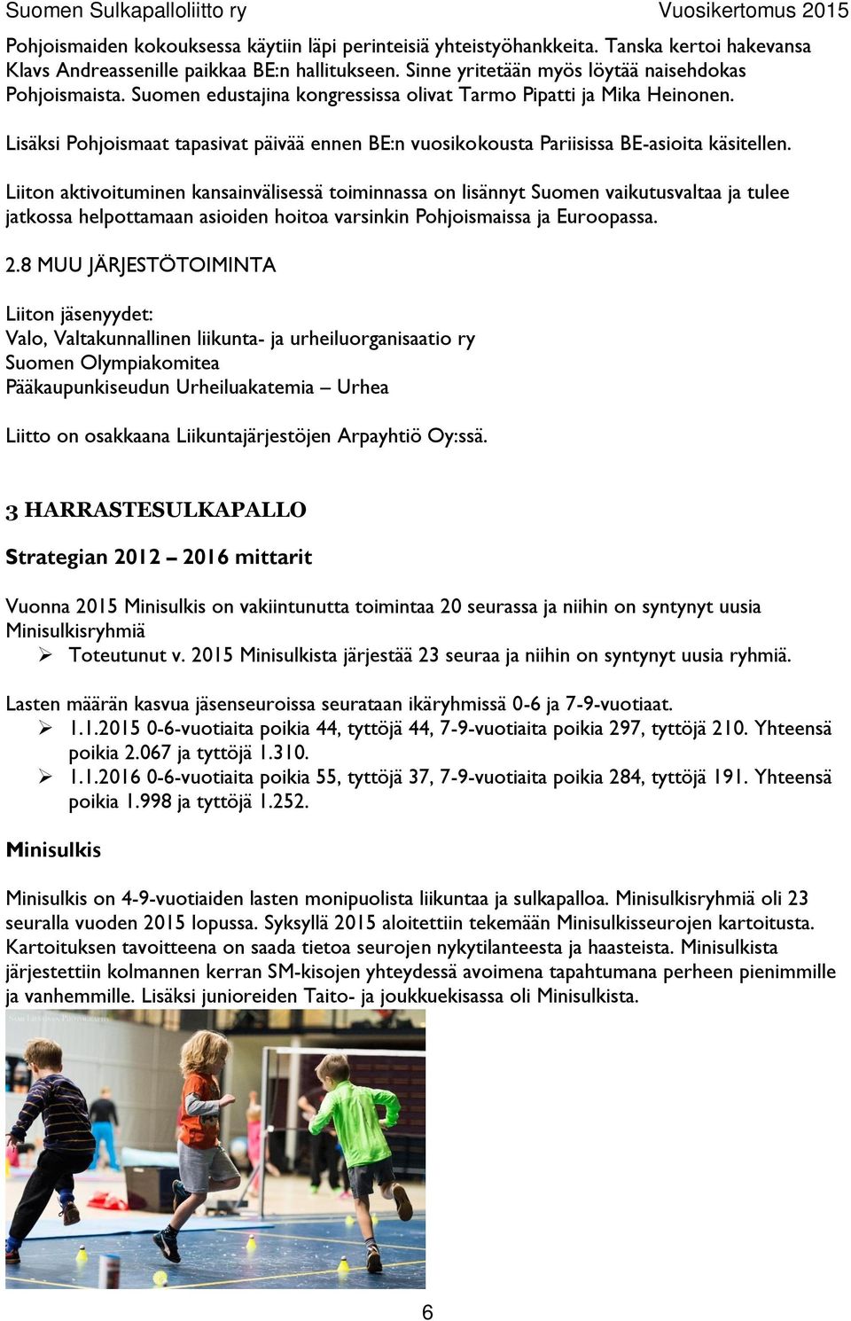 Liiton aktivoituminen kansainvälisessä toiminnassa on lisännyt Suomen vaikutusvaltaa ja tulee jatkossa helpottamaan asioiden hoitoa varsinkin Pohjoismaissa ja Euroopassa. 2.