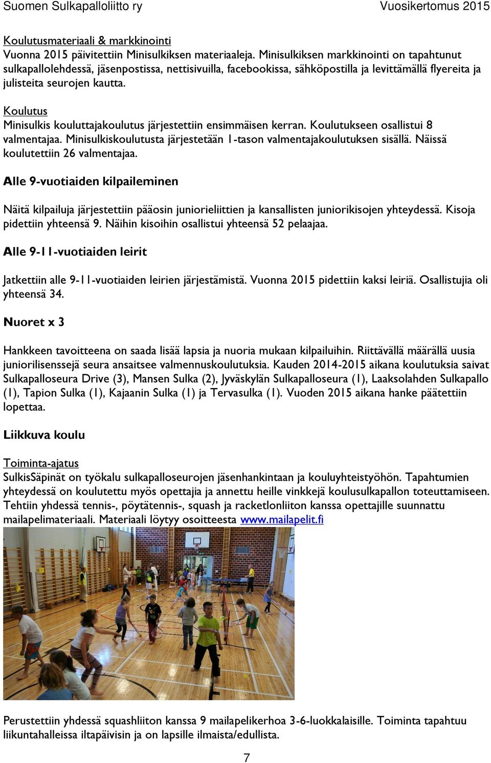 Koulutus Minisulkis kouluttajakoulutus järjestettiin ensimmäisen kerran. Koulutukseen osallistui 8 valmentajaa. Minisulkiskoulutusta järjestetään 1-tason valmentajakoulutuksen sisällä.