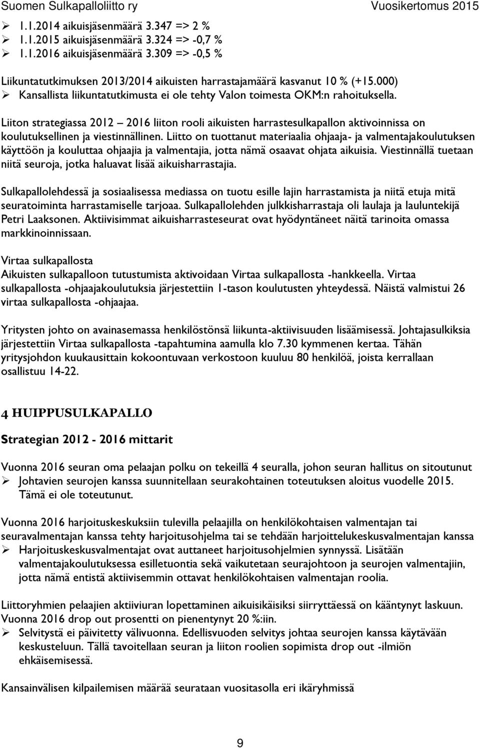 Liiton strategiassa 2012 2016 liiton rooli aikuisten harrastesulkapallon aktivoinnissa on koulutuksellinen ja viestinnällinen.