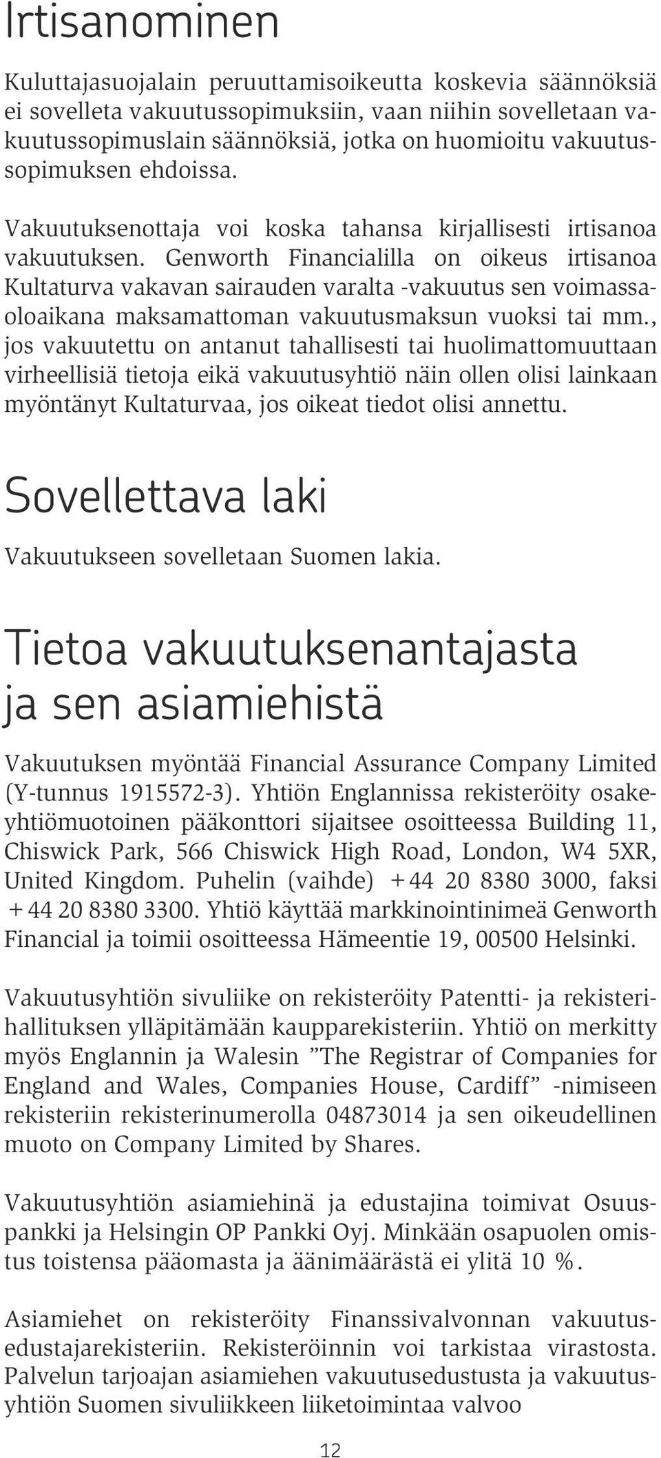 Genworth Financialilla on oikeus irtisanoa Kultaturva vakavan sairauden varalta -vakuutus sen voimassaoloaikana maksamattoman vakuutusmaksun vuoksi tai mm.