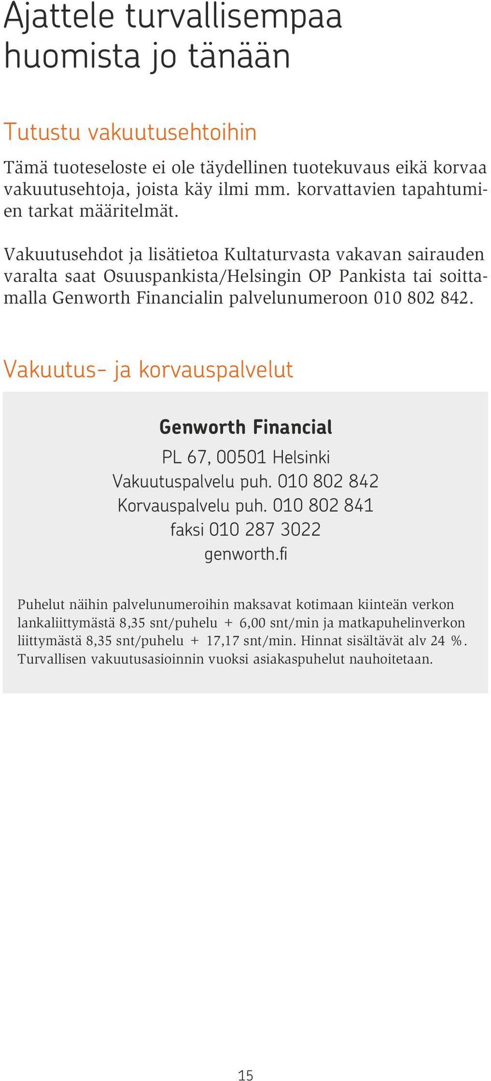 Vakuutusehdot ja lisätietoa Kultaturvasta vakavan sairauden varalta saat Osuuspankista/Helsingin OP Pankista tai soittamalla Genworth Financialin palvelunumeroon 010 802 842.