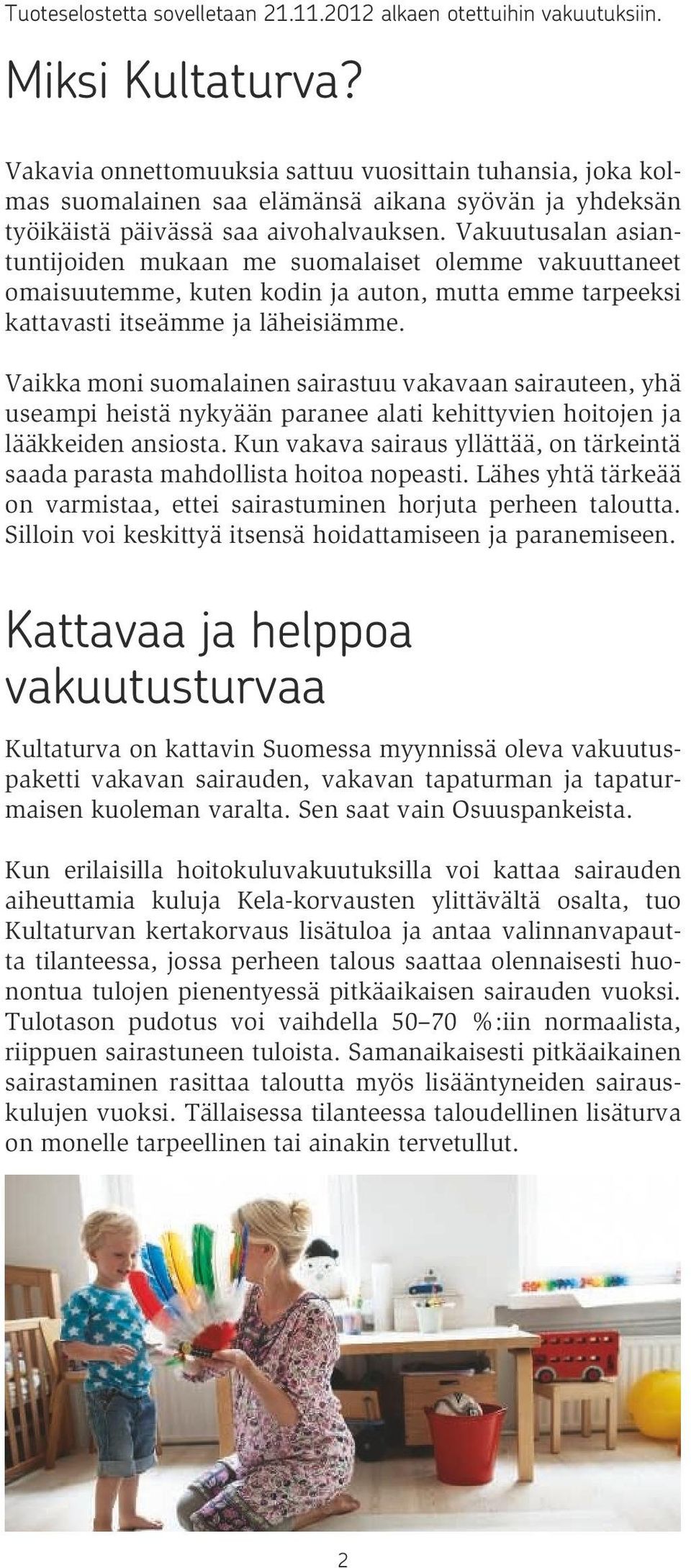 Vakuutusalan asiantuntijoiden mukaan me suomalaiset olemme vakuuttaneet omaisuutemme, kuten kodin ja auton, mutta emme tarpeeksi kattavasti itseämme ja läheisiämme.