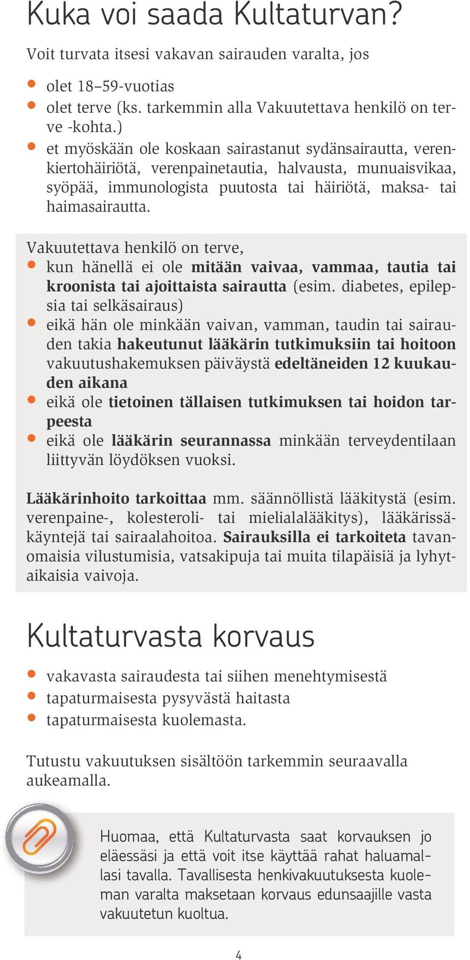 Vakuutettava henkilö on terve, kun hänellä ei ole mitään vaivaa, vammaa, tautia tai kroonista tai ajoittaista sairautta (esim.