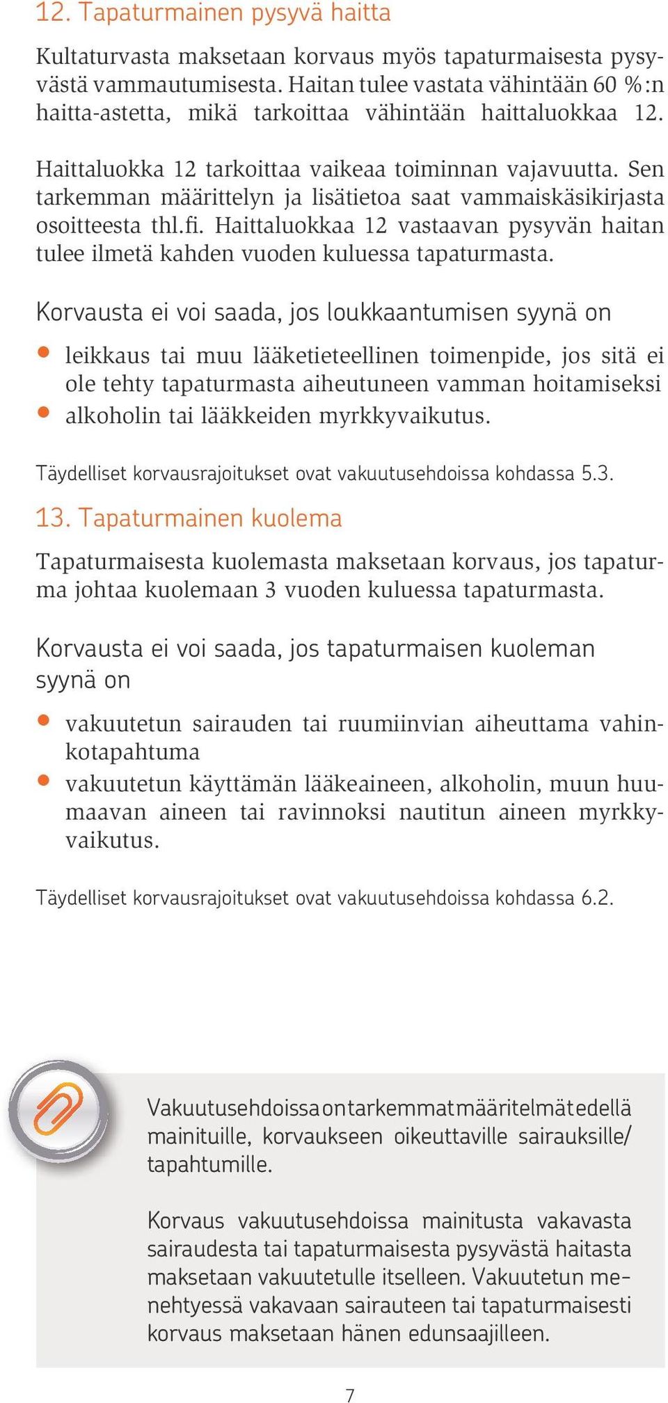 Sen tarkemman määrittelyn ja lisätietoa saat vammaiskäsikirjasta osoitteesta thl.fi. Haittaluokkaa 12 vastaavan pysyvän haitan tulee ilmetä kahden vuoden kuluessa tapaturmasta.