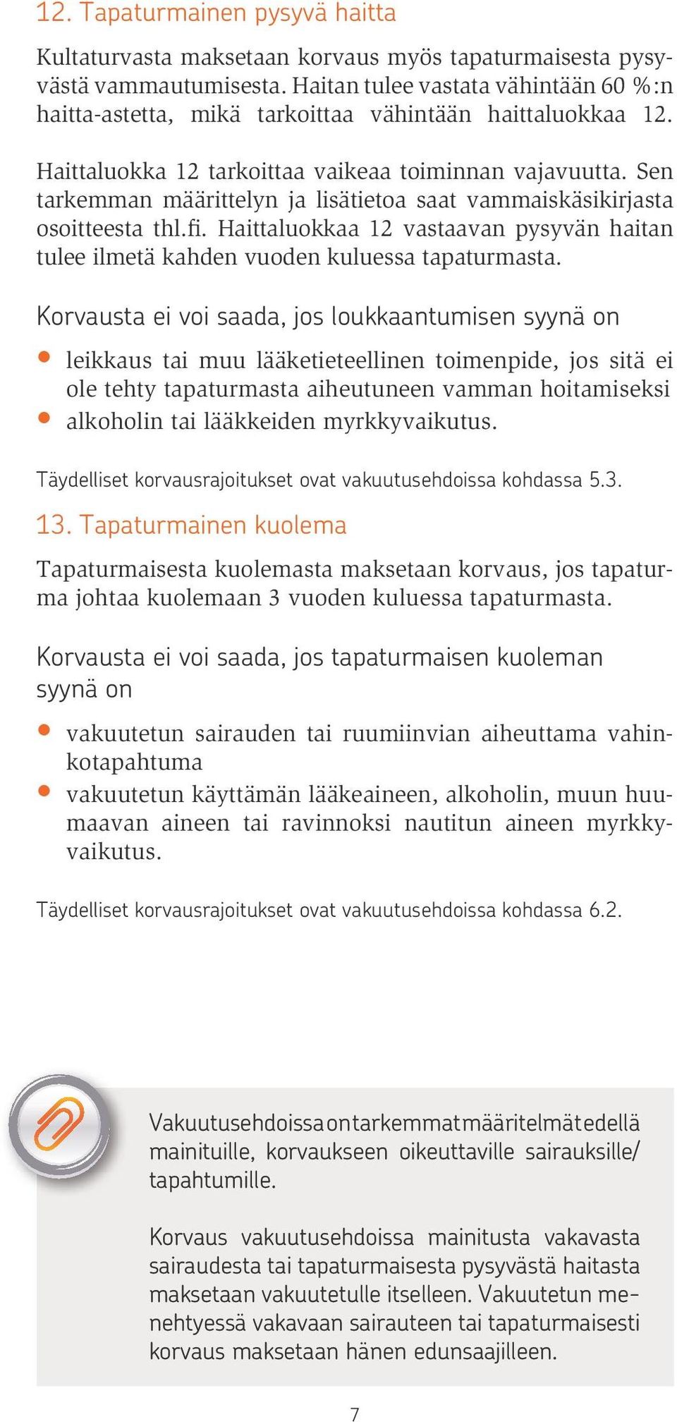 Sen tarkemman määrittelyn ja lisätietoa saat vammaiskäsikirjasta osoitteesta thl.fi. Haittaluokkaa 12 vastaavan pysyvän haitan tulee ilmetä kahden vuoden kuluessa tapaturmasta.