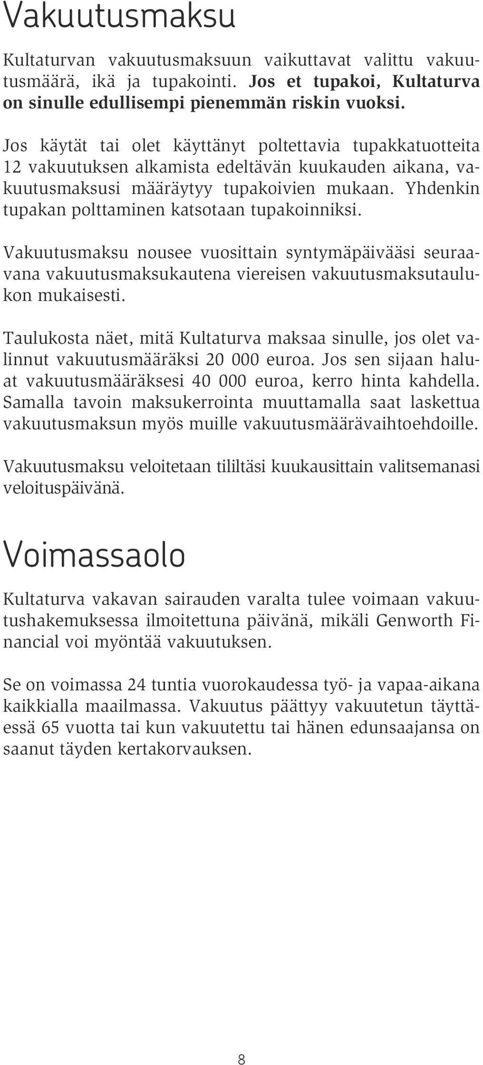 Yhdenkin tupakan polttaminen katsotaan tupakoinniksi. Vakuutusmaksu nousee vuosittain syntymäpäivääsi seuraavana vakuutusmaksukautena viereisen vakuutusmaksutaulukon mukaisesti.