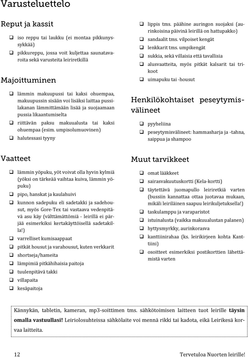 umpisolumuovinen) halutessasi tyyny lippis tms. päähine auringon suojaksi (aurinkoisina päivinä leirillä on hattupakko) sandaalit tms. vilpoiset kengät lenkkarit tms.