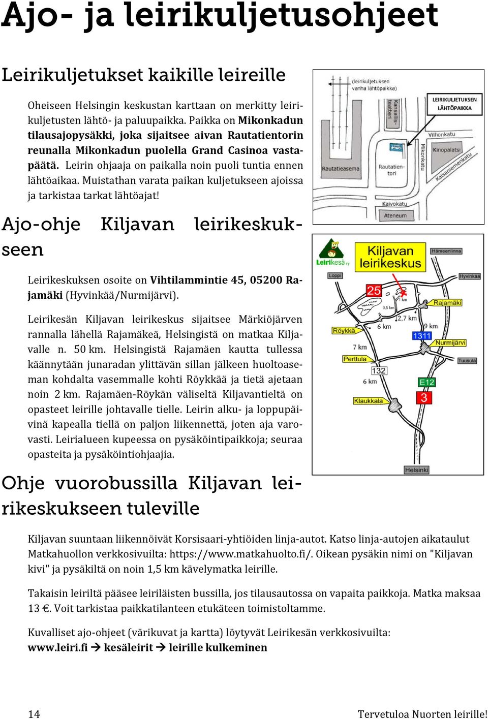 Muistathan varata paikan kuljetukseen ajoissa ja tarkistaa tarkat lähtöajat! Ajo-ohje Kiljavan leirikeskukseen Leirikeskuksen osoite on Vihtilammintie 45, 05200 Rajamäki (Hyvinkää/Nurmijärvi).