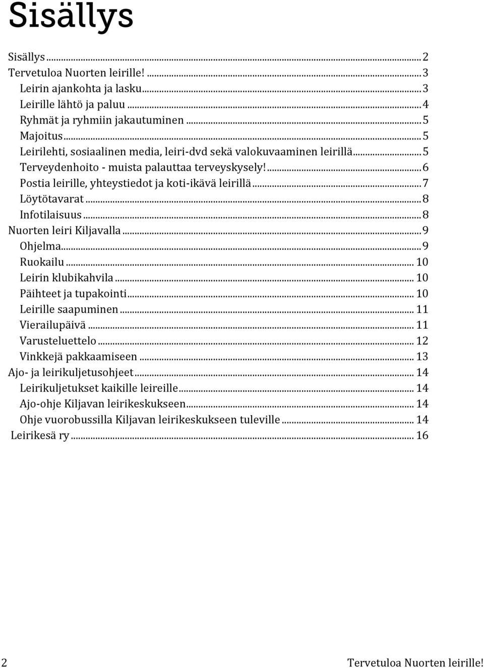 .. 7 Löytötavarat... 8 Infotilaisuus... 8 Nuorten leiri Kiljavalla... 9 Ohjelma... 9 Ruokailu... 10 Leirin klubikahvila... 10 Päihteet ja tupakointi... 10 Leirille saapuminen... 11 Vierailupäivä.