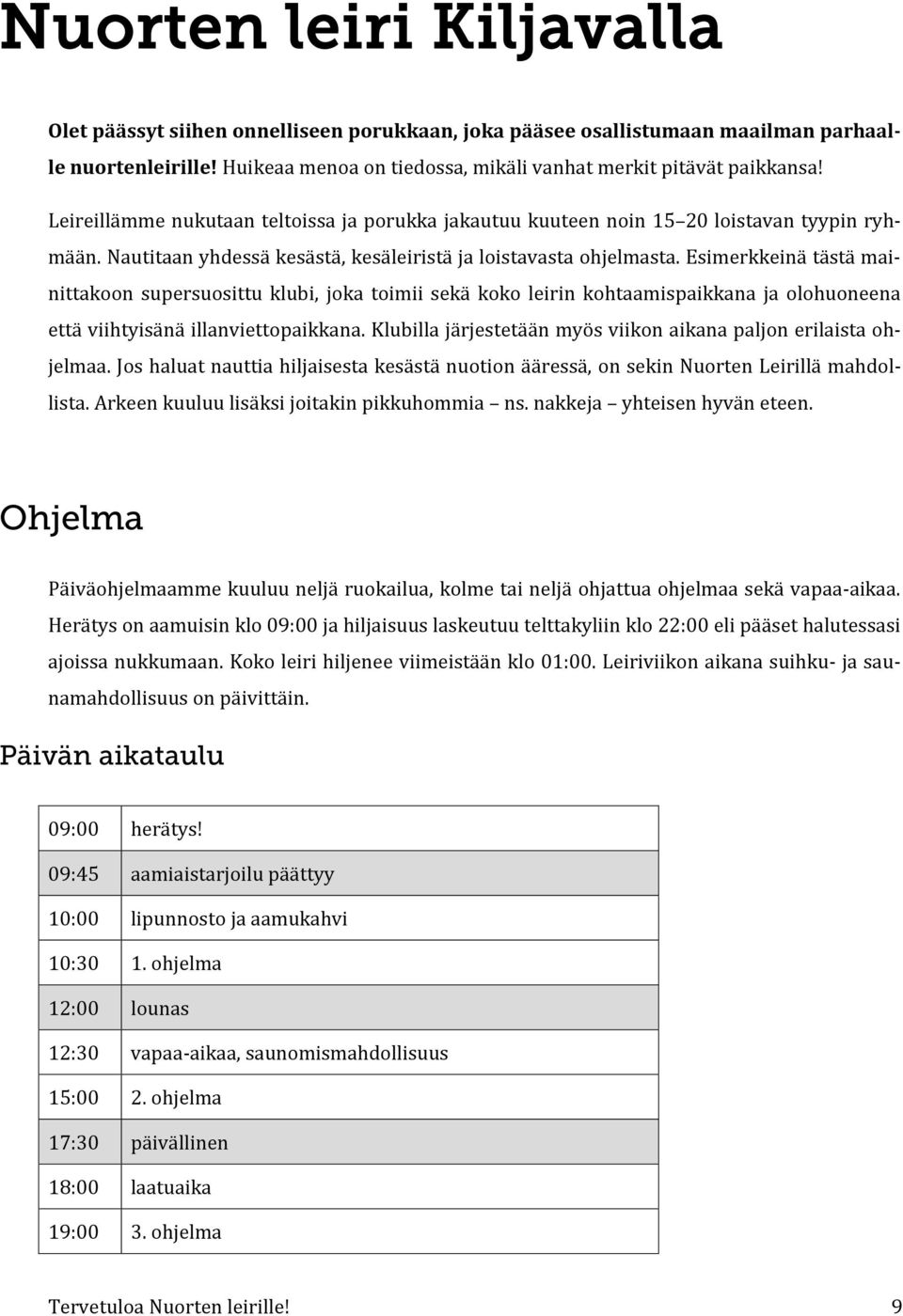 Esimerkkeinä tästä mainittakoon supersuosittu klubi, joka toimii sekä koko leirin kohtaamispaikkana ja olohuoneena että viihtyisänä illanviettopaikkana.