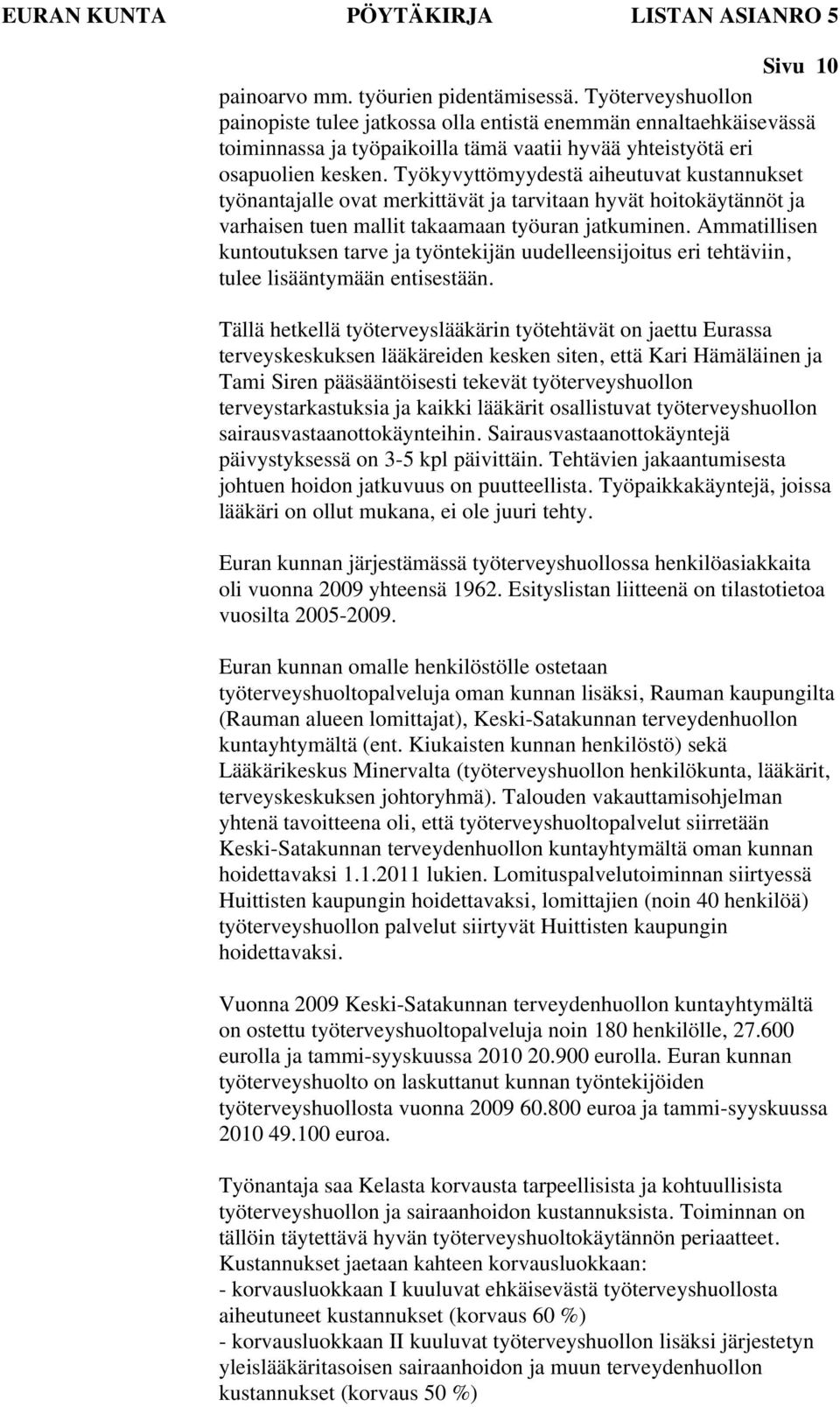 Työkyvyttömyydestä aiheutuvat kustannukset työnantajalle ovat merkittävät ja tarvitaan hyvät hoitokäytännöt ja varhaisen tuen mallit takaamaan työuran jatkuminen.