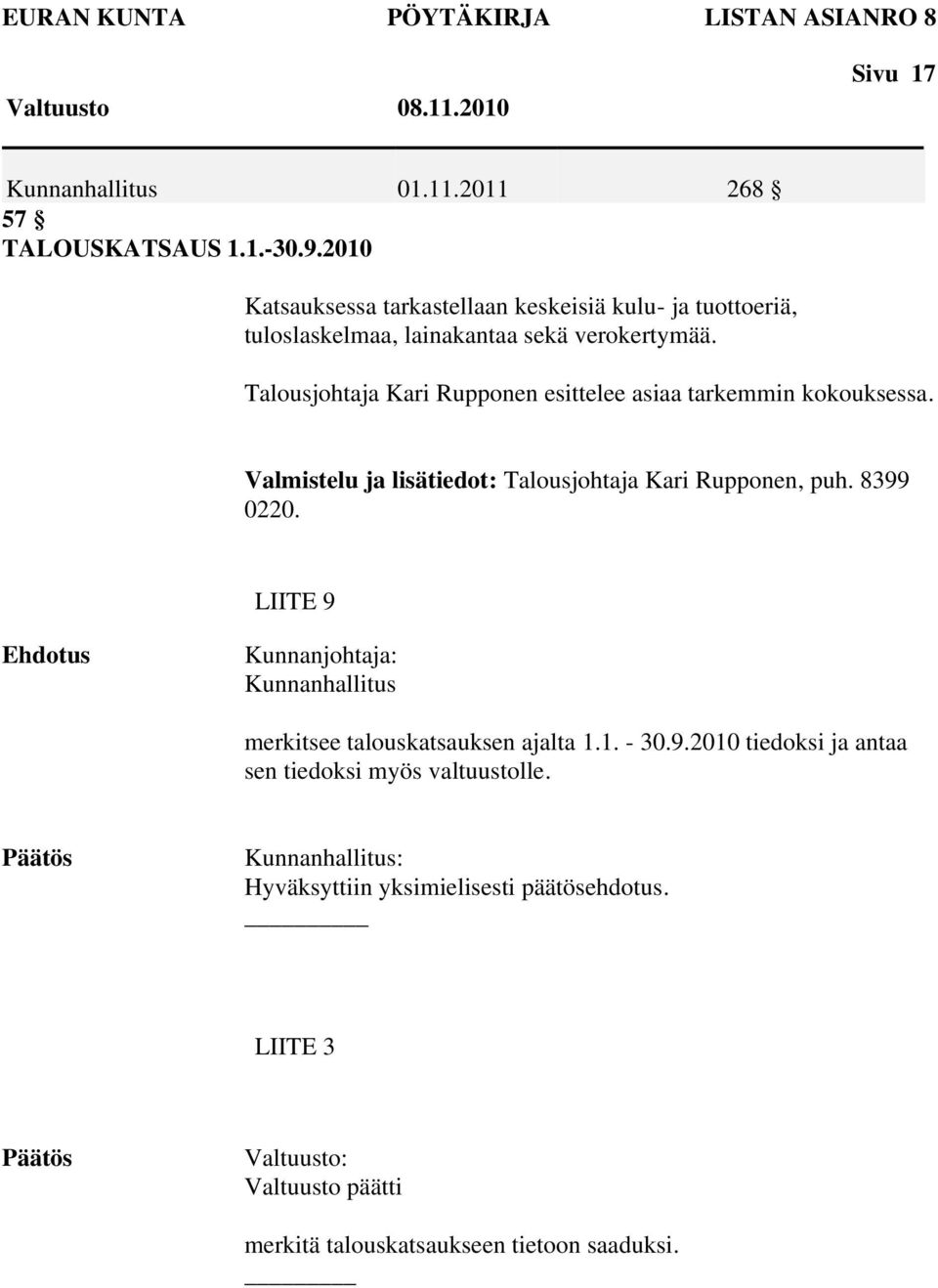 Talousjohtaja Kari Rupponen esittelee asiaa tarkemmin kokouksessa. Valmistelu ja lisätiedot: Talousjohtaja Kari Rupponen, puh. 8399 0220.