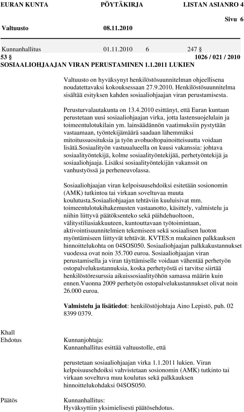 2010 esittänyt, että Euran kuntaan perustetaan uusi sosiaaliohjaajan virka, jotta lastensuojelulain ja toimeentulotukilain ym.