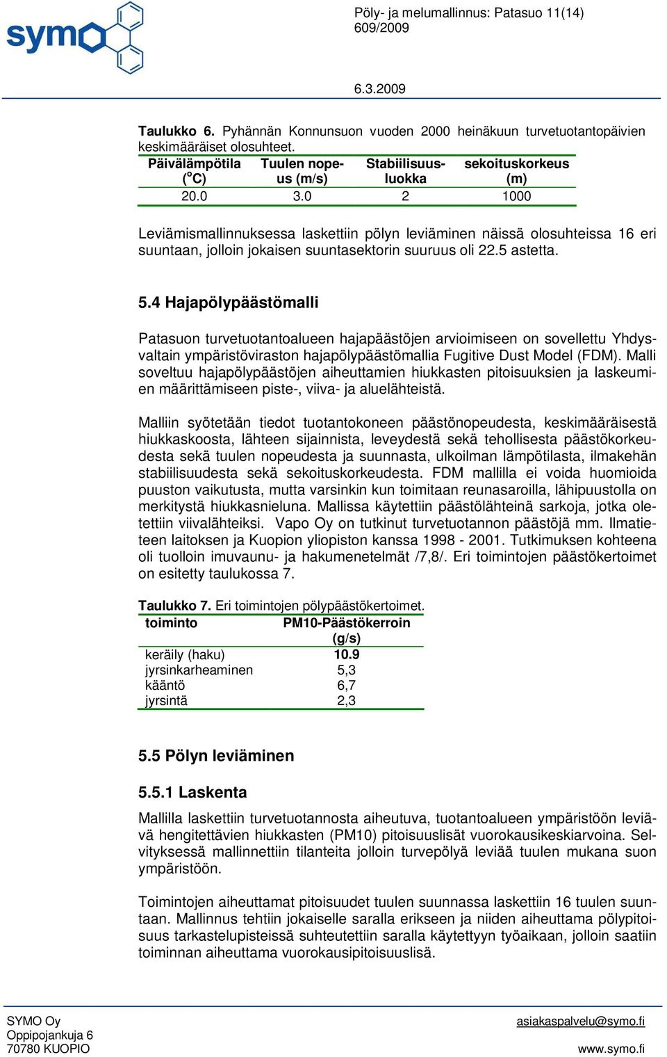 0 2 1000 Leviämismallinnuksessa laskettiin pölyn leviäminen näissä olosuhteissa 16 eri suuntaan, jolloin jokaisen suuntasektorin suuruus oli 22.5 astetta. 5.