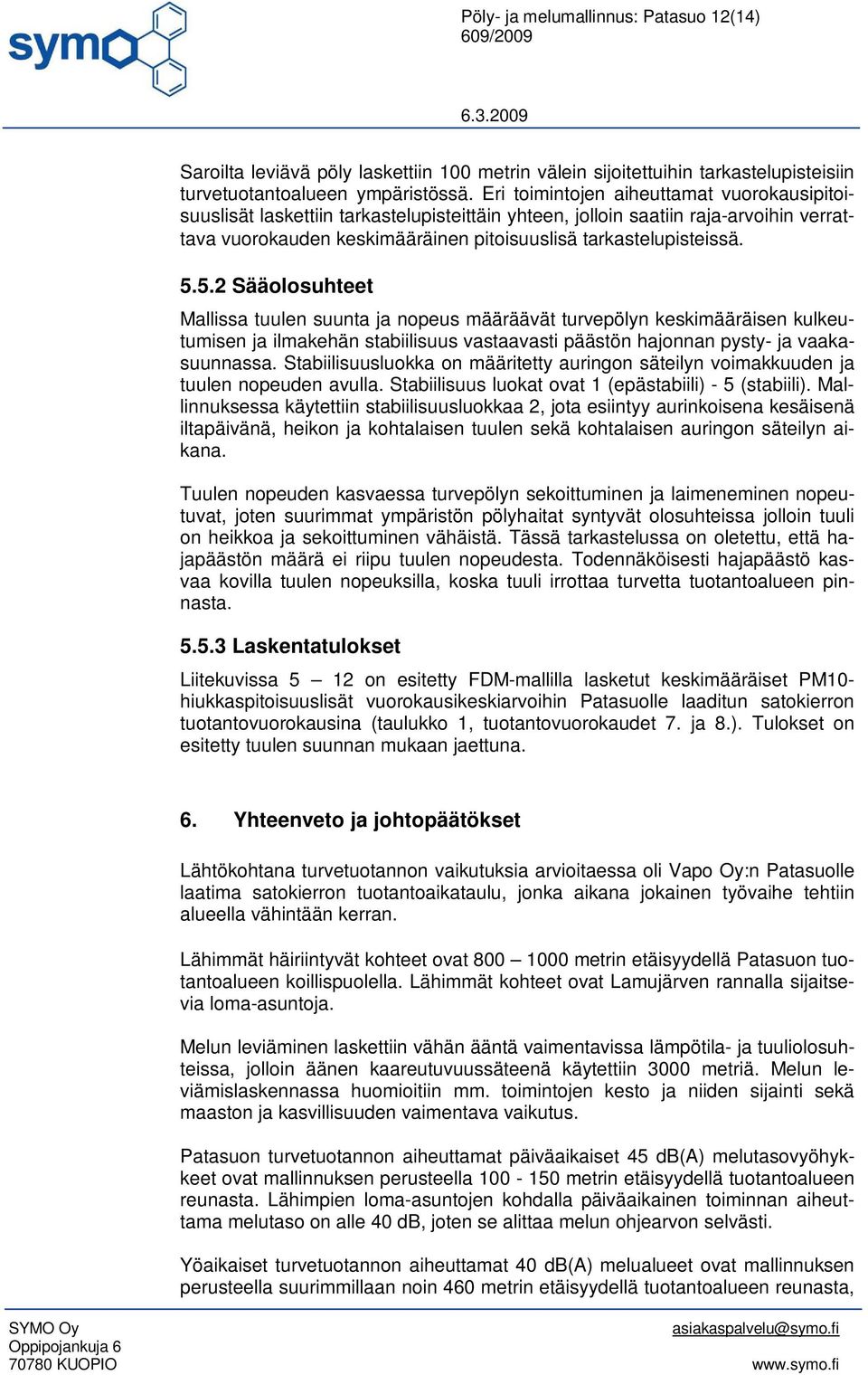 5.2 Sääolosuhteet Mallissa tuulen suunta ja nopeus määräävät turvepölyn keskimääräisen kulkeutumisen ja ilmakehän stabiilisuus vastaavasti päästön hajonnan pysty- ja vaakasuunnassa.