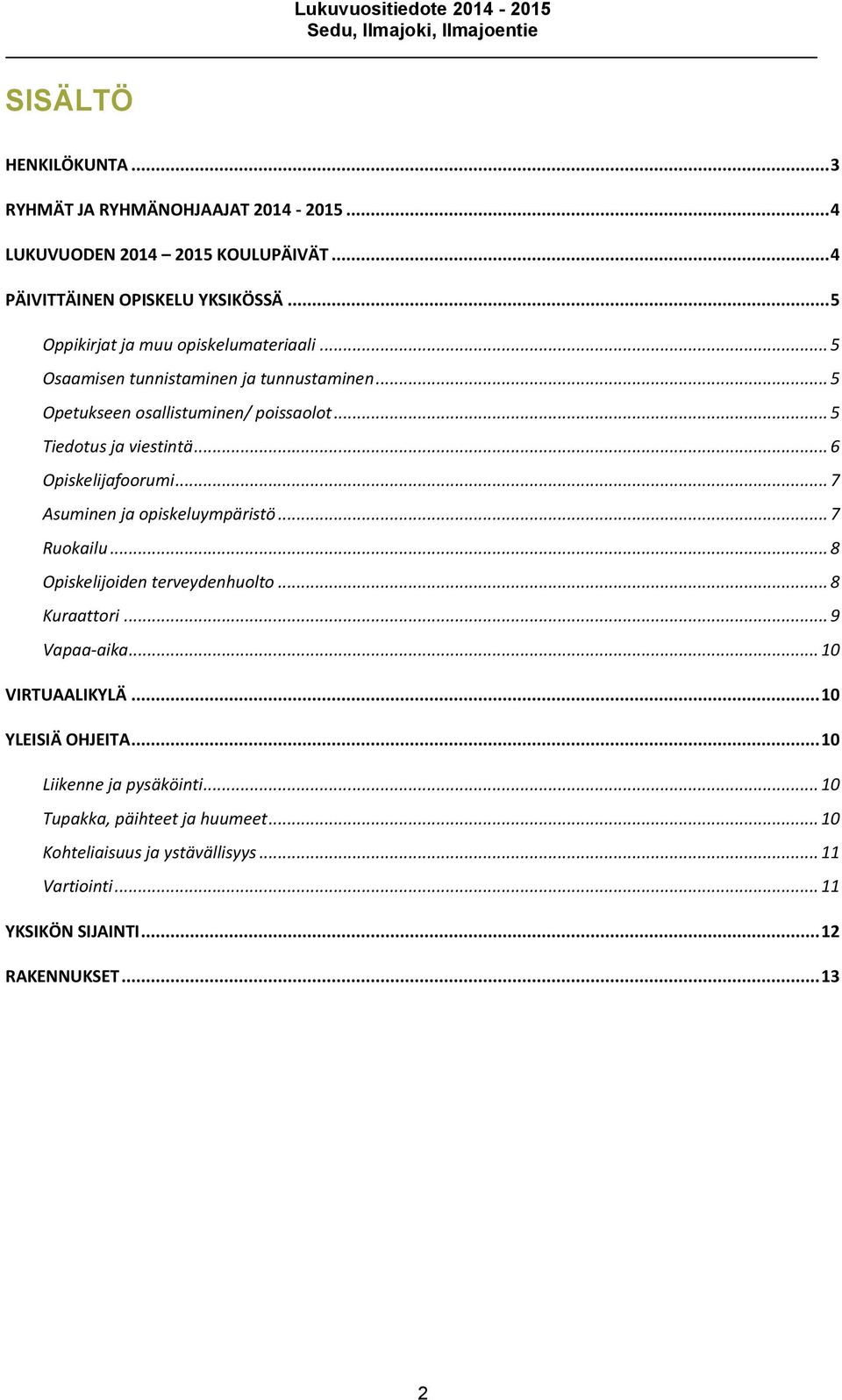 .. 6 Opiskelijafoorumi... 7 Asuminen ja opiskeluympäristö... 7 Ruokailu... 8 Opiskelijoiden terveydenhuolto... 8 Kuraattori... 9 Vapaa-aika... 10 VIRTUAALIKYLÄ.