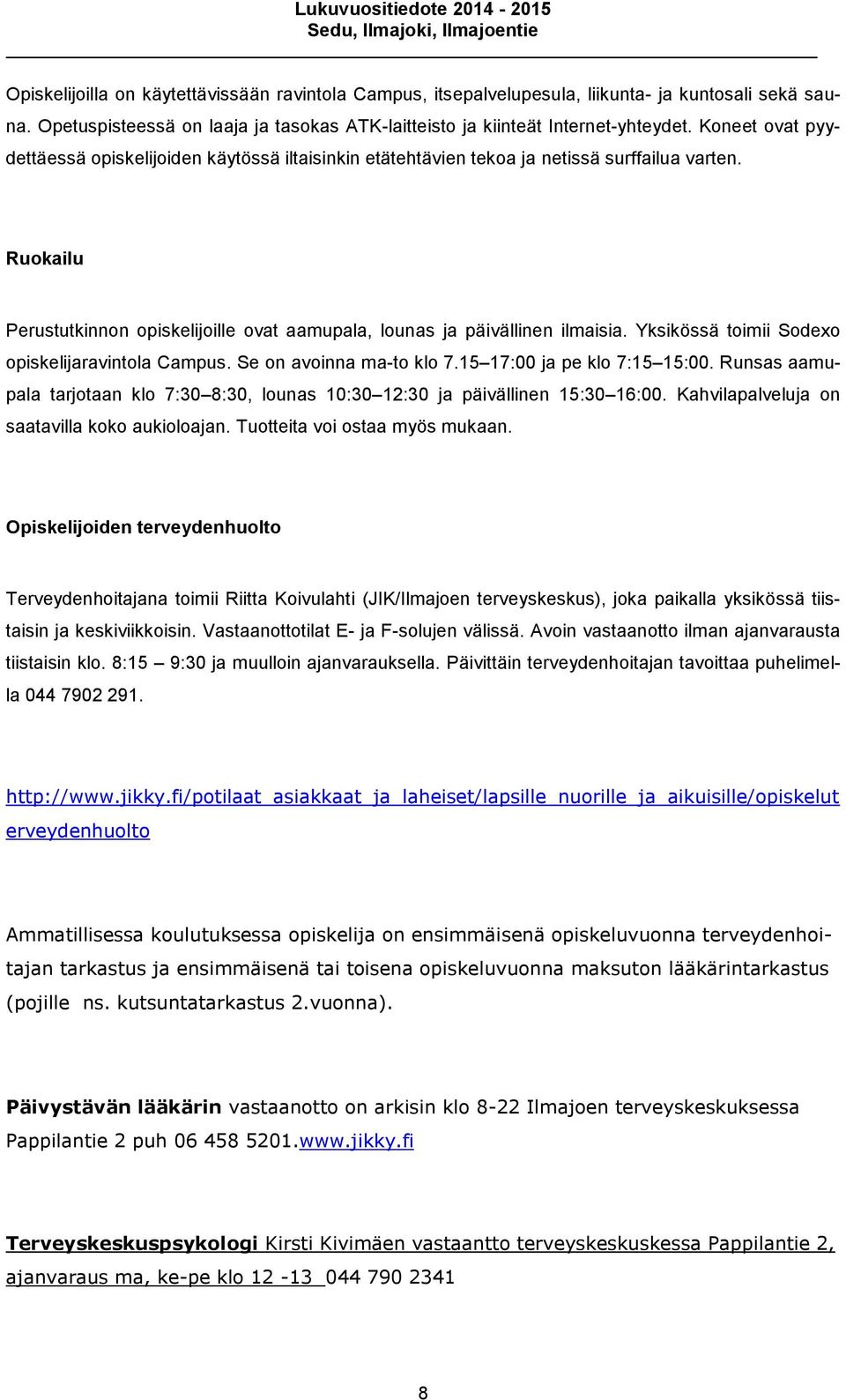 Yksikössä toimii Sodexo opiskelijaravintola Campus. Se on avoinna ma-to klo 7.15 17:00 ja pe klo 7:15 15:00. Runsas aamupala tarjotaan klo 7:30 8:30, lounas 10:30 12:30 ja päivällinen 15:30 16:00.