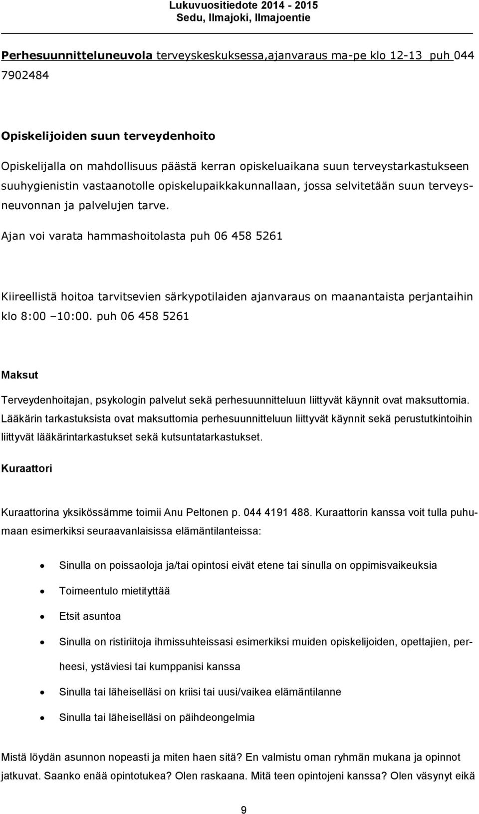 Ajan voi varata hammashoitolasta puh 06 458 5261 Kiireellistä hoitoa tarvitsevien särkypotilaiden ajanvaraus on maanantaista perjantaihin klo 8:00 10:00.