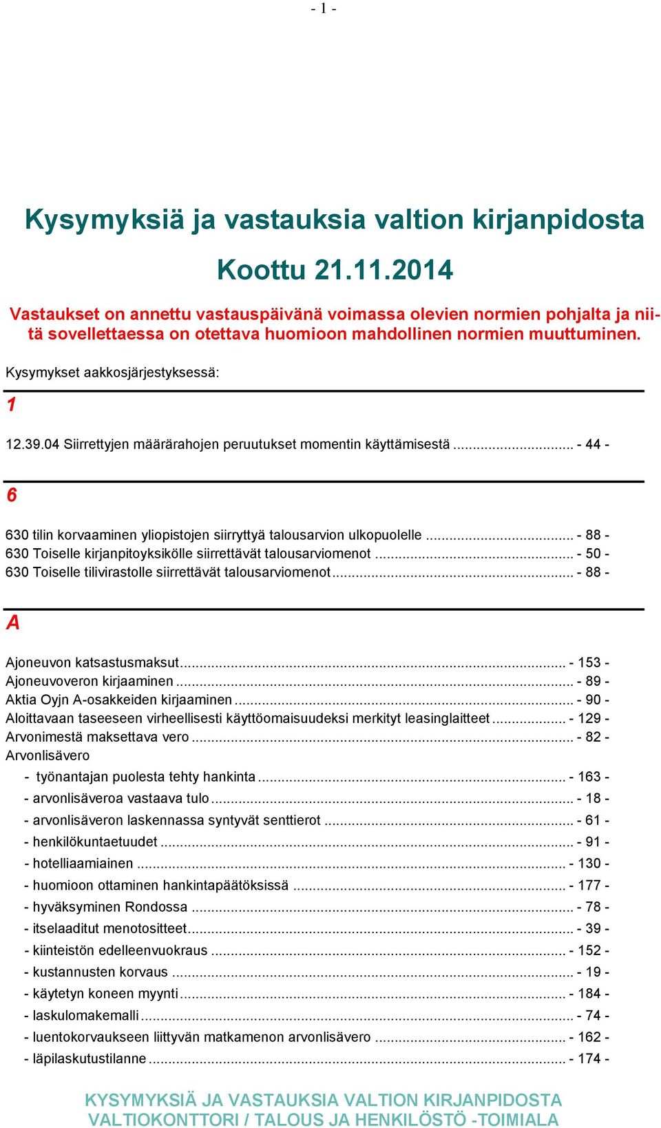 04 Siirrettyjen määrärahojen peruutukset momentin käyttämisestä... - 44-6 630 tilin korvaaminen yliopistojen siirryttyä talousarvion ulkopuolelle.