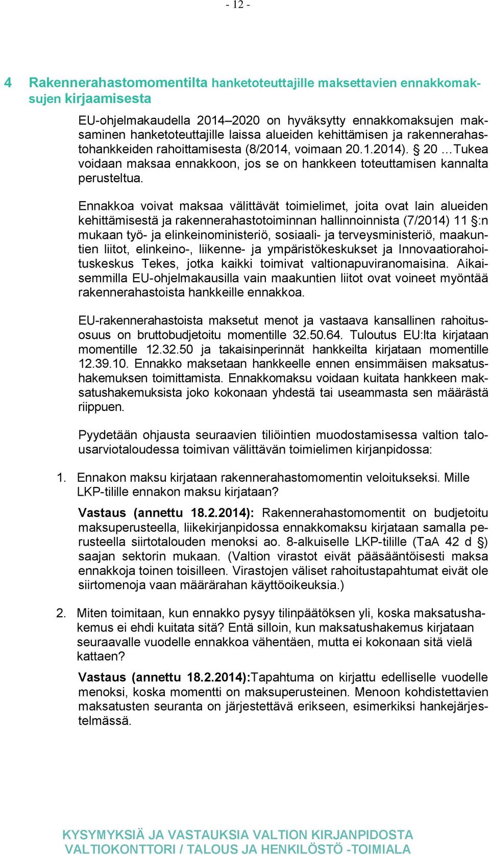 Ennakkoa voivat maksaa välittävät toimielimet, joita ovat lain alueiden kehittämisestä ja rakennerahastotoiminnan hallinnoinnista (7/2014) 11 :n mukaan työ- ja elinkeinoministeriö, sosiaali- ja