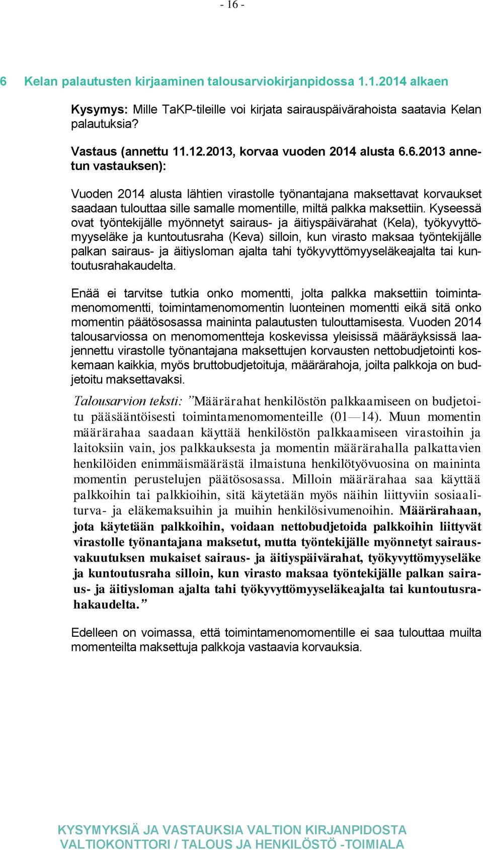 6.2013 annetun vastauksen): Vuoden 2014 alusta lähtien virastolle työnantajana maksettavat korvaukset saadaan tulouttaa sille samalle momentille, miltä palkka maksettiin.