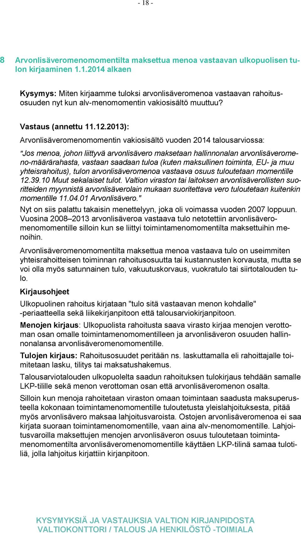 2013): Arvonlisäveromenomomentin vakiosisältö vuoden 2014 talousarviossa: "Jos menoa, johon liittyvä arvonlisävero maksetaan hallinnonalan arvonlisäveromeno-määrärahasta, vastaan saadaan tuloa (kuten