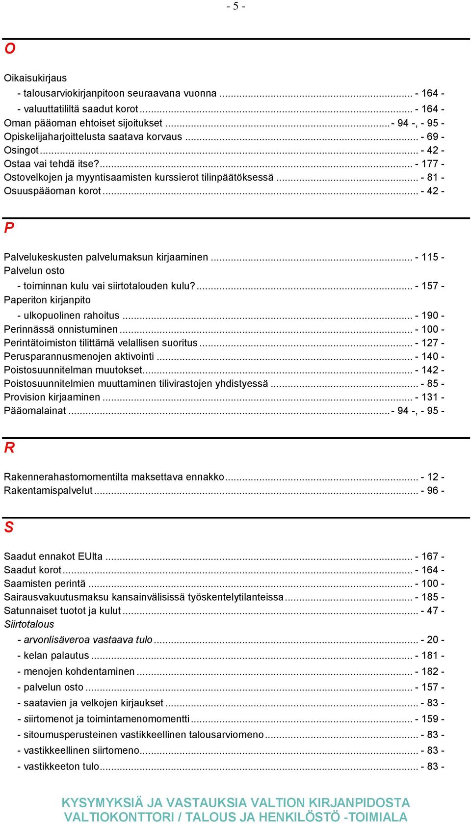 .. - 81 - Osuuspääoman korot... - 42 - P Palvelukeskusten palvelumaksun kirjaaminen... - 115 - Palvelun osto - toiminnan kulu vai siirtotalouden kulu?