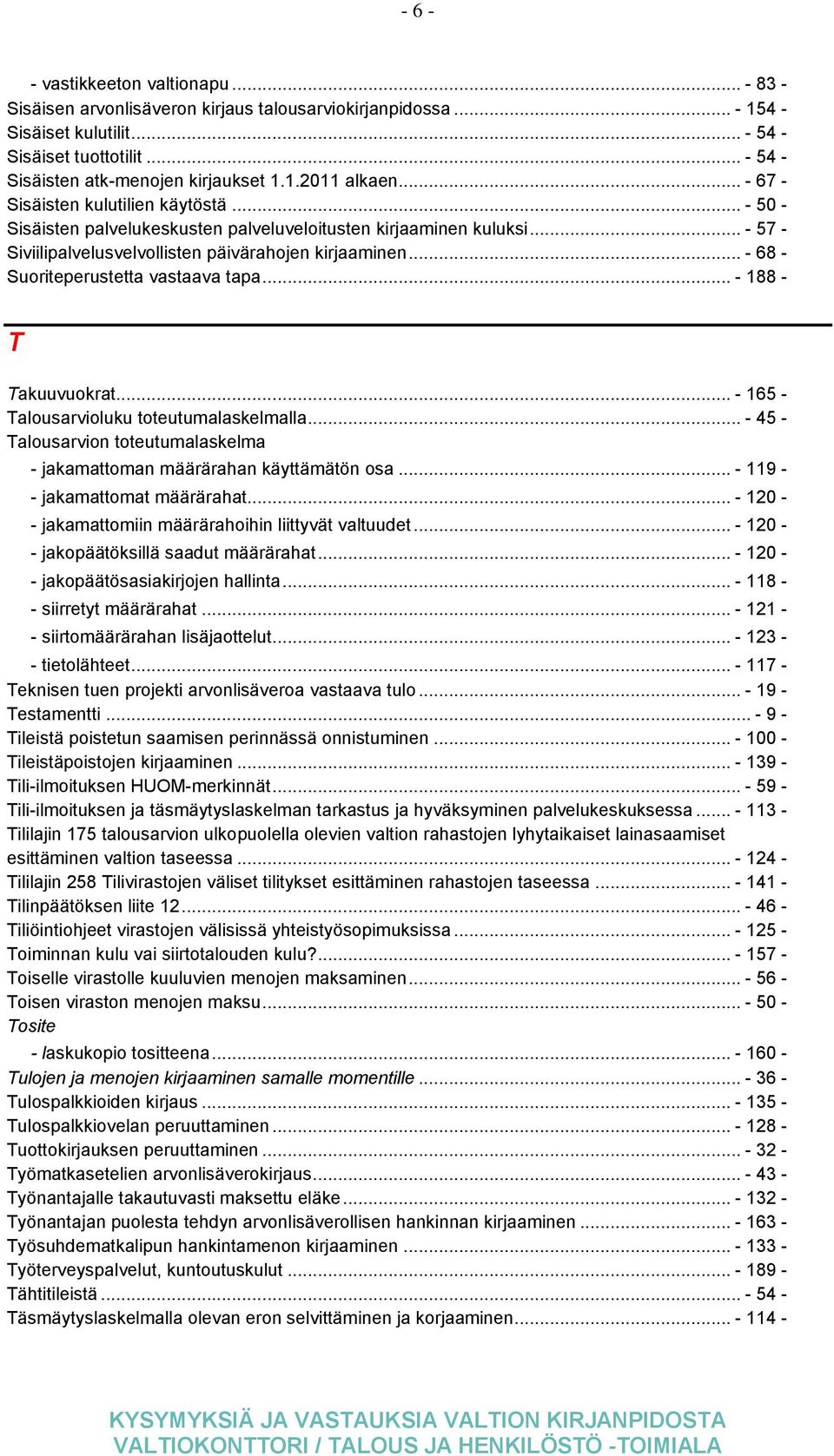 .. - 57 - Siviilipalvelusvelvollisten päivärahojen kirjaaminen... - 68 - Suoriteperustetta vastaava tapa... - 188 - T Takuuvuokrat... - 165 - Talousarvioluku toteutumalaskelmalla.