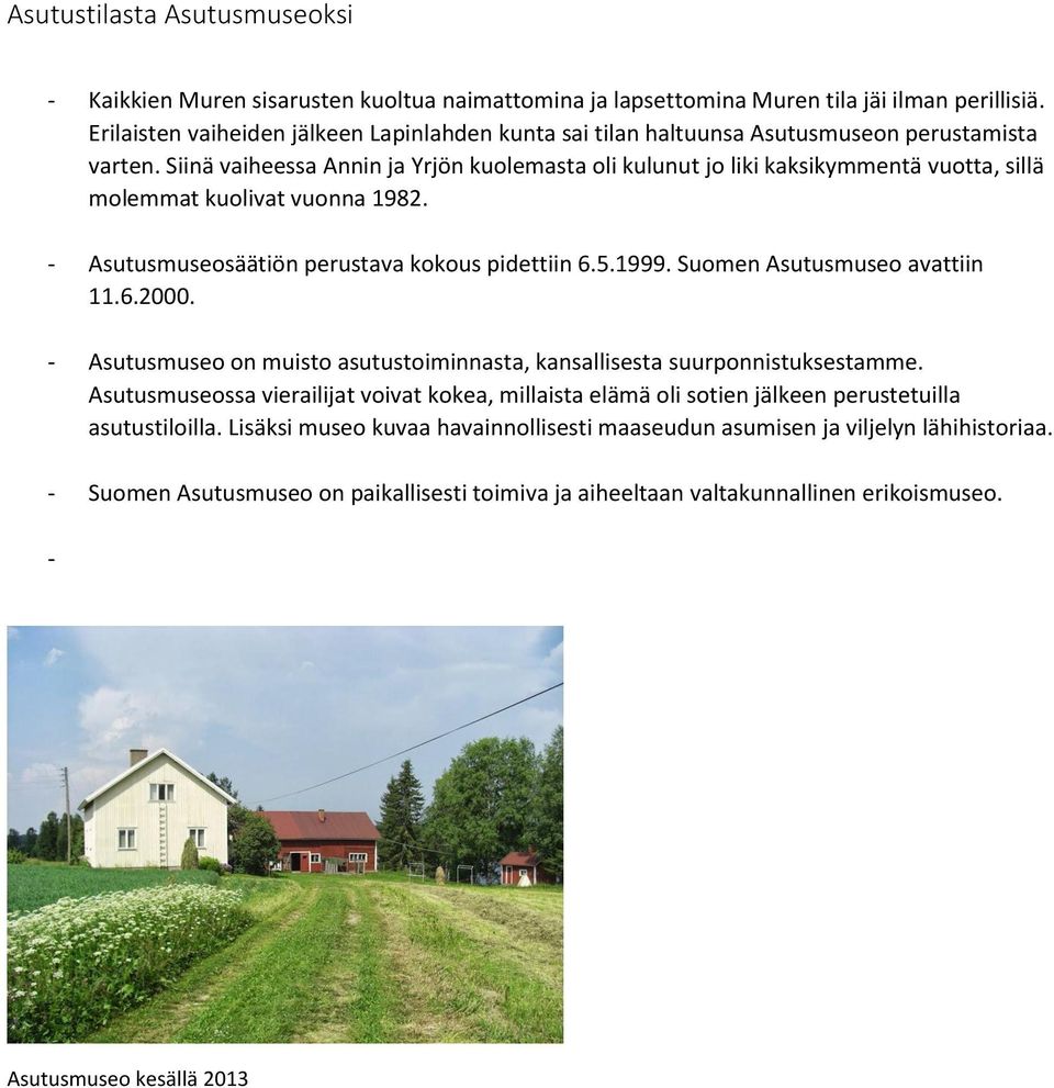 Siinä vaiheessa Annin ja Yrjön kuolemasta oli kulunut jo liki kaksikymmentä vuotta, sillä molemmat kuolivat vuonna 1982. - Asutusmuseosäätiön perustava kokous pidettiin 6.5.1999.