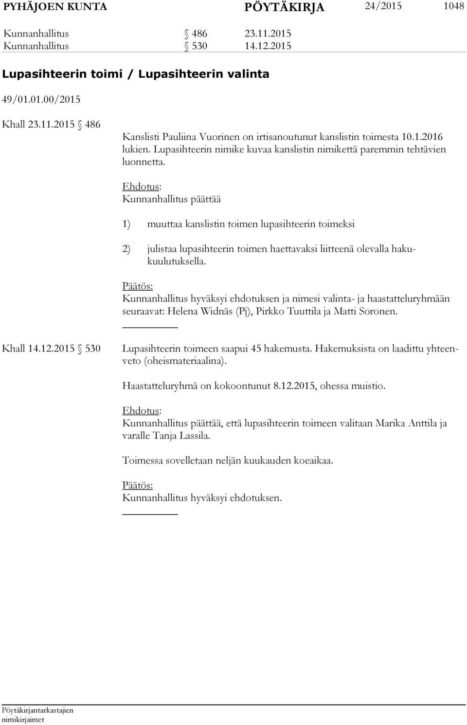 Kunnanhallitus päättää 1) muuttaa kanslistin toimen lupasihteerin toimeksi 2) julistaa lupasihteerin toimen haettavaksi liitteenä olevalla hakukuulutuksella.