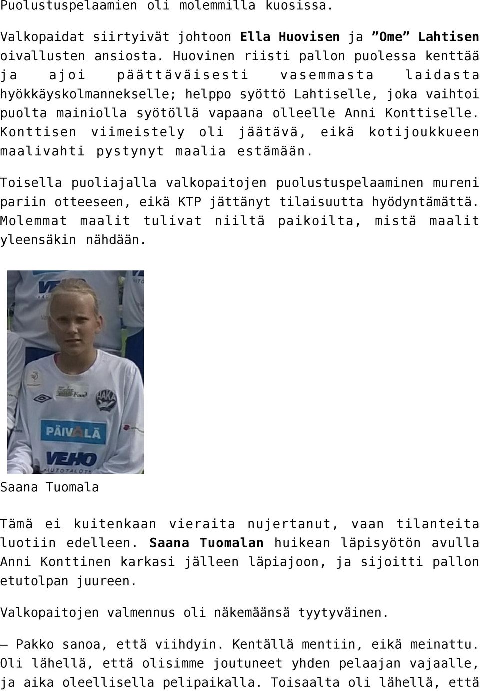 Konttiselle. Konttisen viimeistely oli jäätävä, eikä kotijoukkueen maalivahti pystynyt maalia estämään.