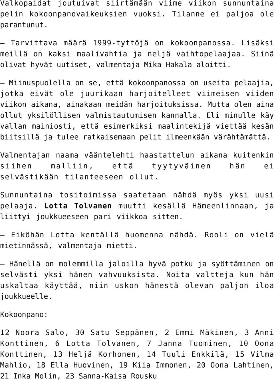 Miinuspuolella on se, että kokoonpanossa on useita pelaajia, jotka eivät ole juurikaan harjoitelleet viimeisen viiden viikon aikana, ainakaan meidän harjoituksissa.
